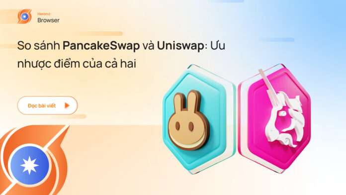 So sánh PancakeSwap và Uniswap: Ưu nhược điểm của cả hai