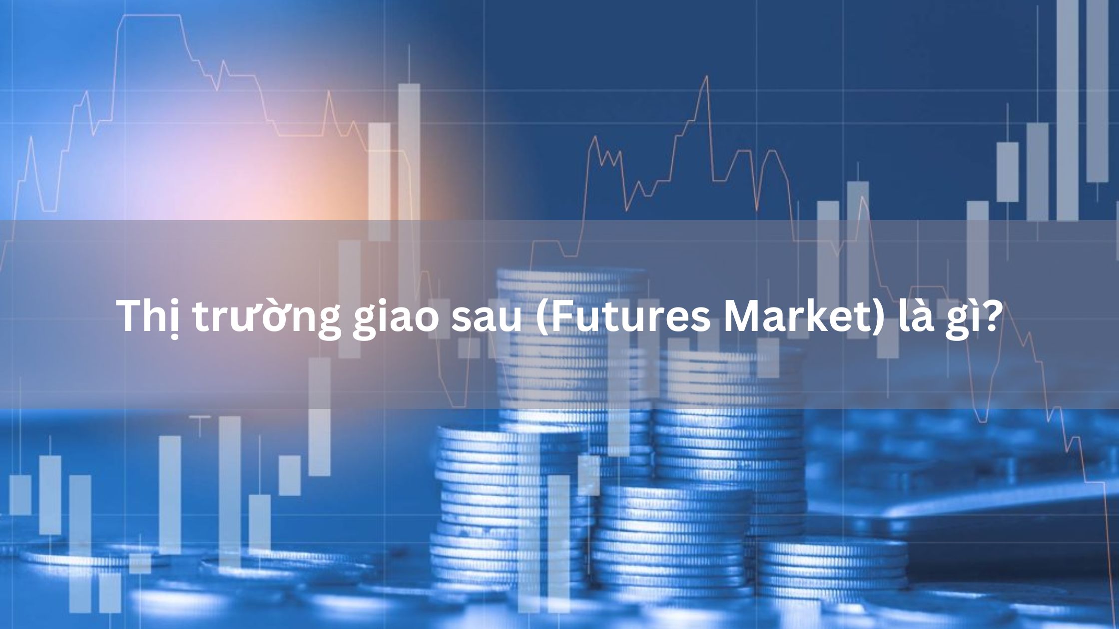 Thị trường giao sau (Futures Market) là gì?