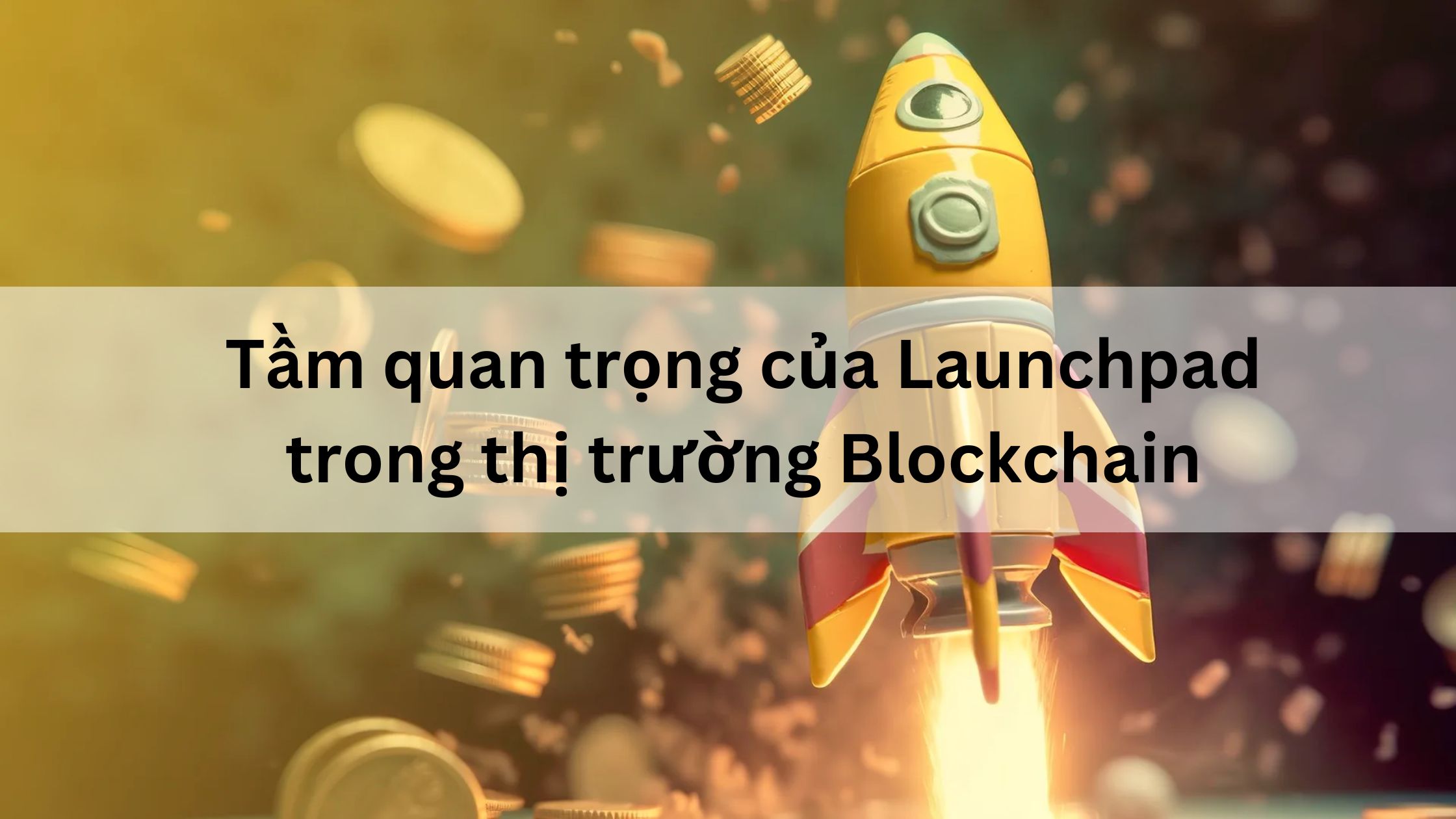 Tầm quan trọng của Launchpad trong thị trường Blockchain là gì? 