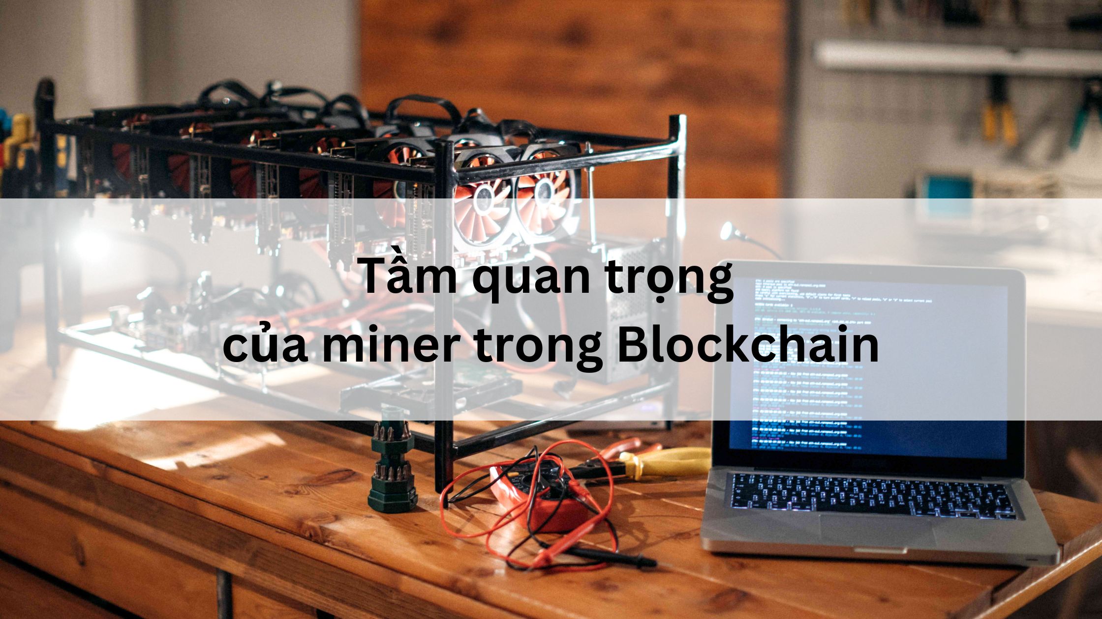 Tầm quan trọng của miner trong Blockchain là gì? 