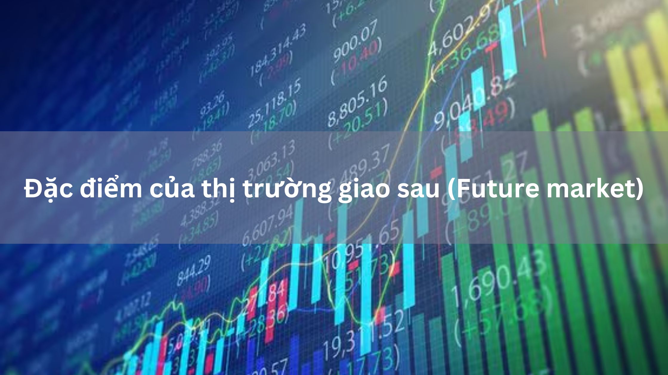 Đặc điểm của thị trường giao sau (Future market) là gì? 