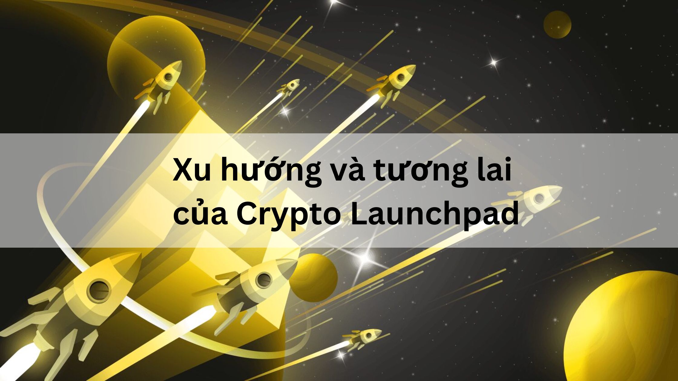 Xu hướng và tương lai của Crypto Launchpad là gì? 