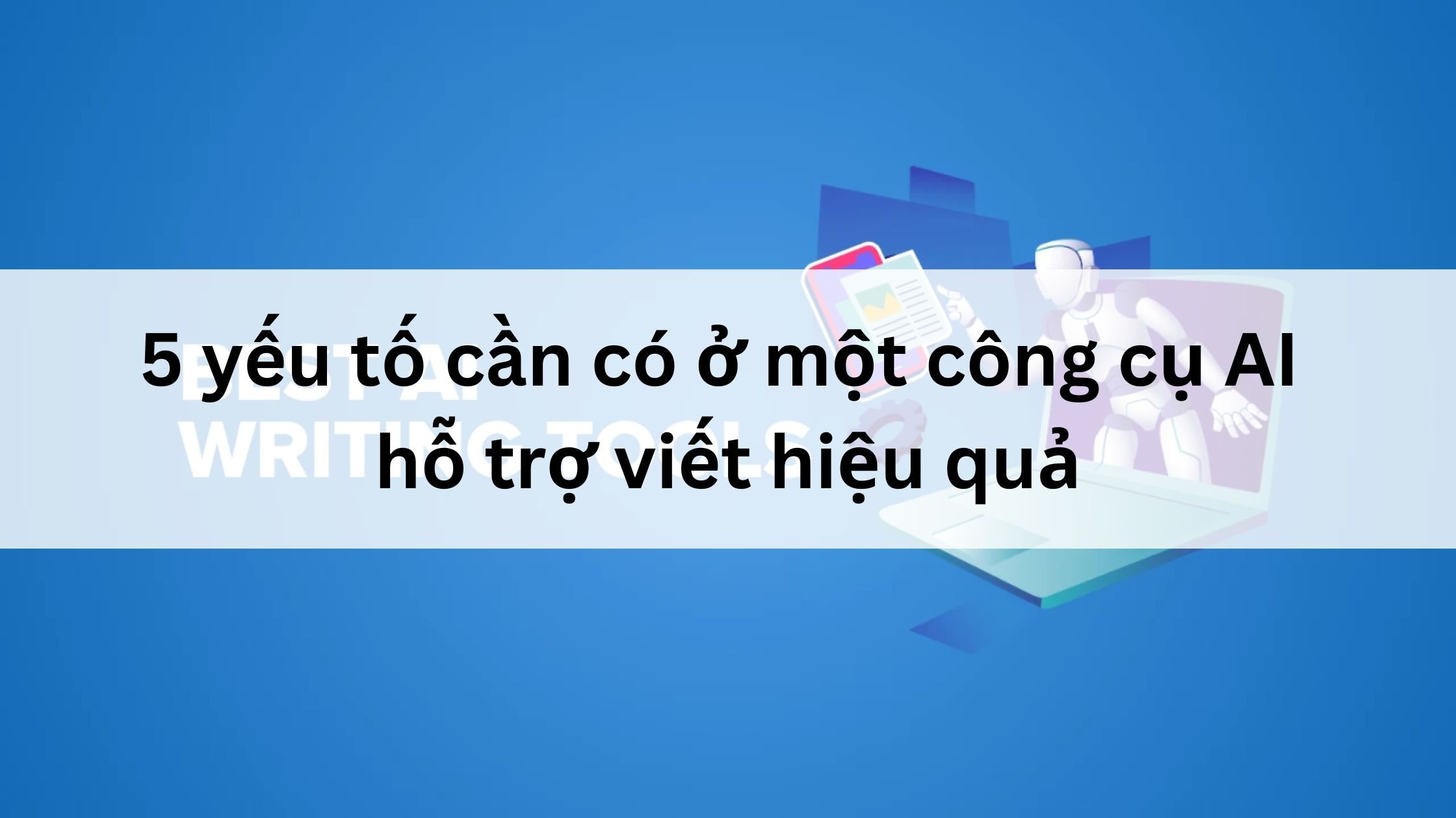 Yếu tố của AI Writing Tools tốt 