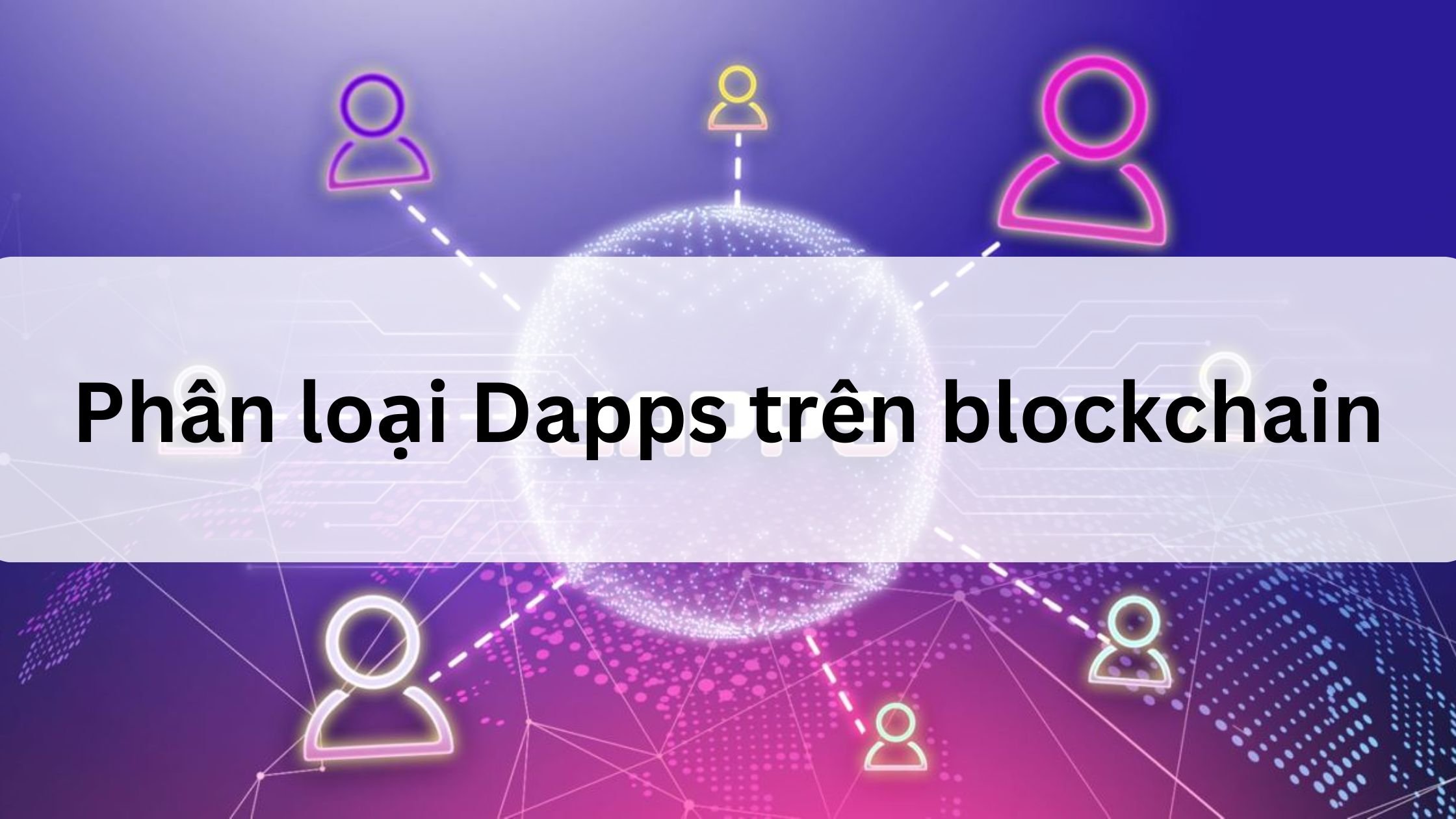 3 loại Dapps trên blockchain là gì? 