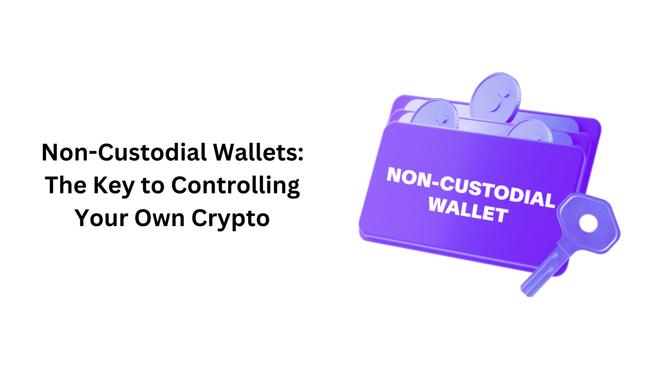 Non-Custodial Wallets: The Key to Controlling Your Own Crypto