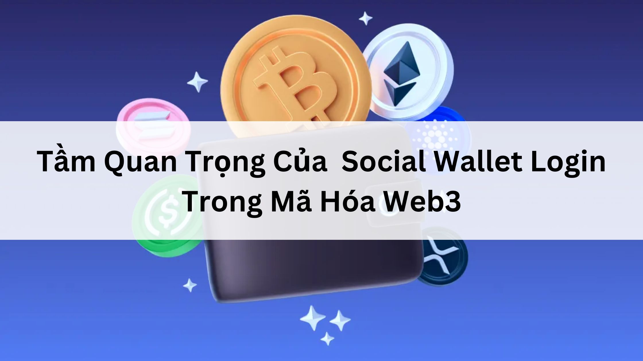 Tầm Quan Trọng Của Việc Tích Hợp Social Wallet Login Vào Ví Tiền Mã Hóa Web3 