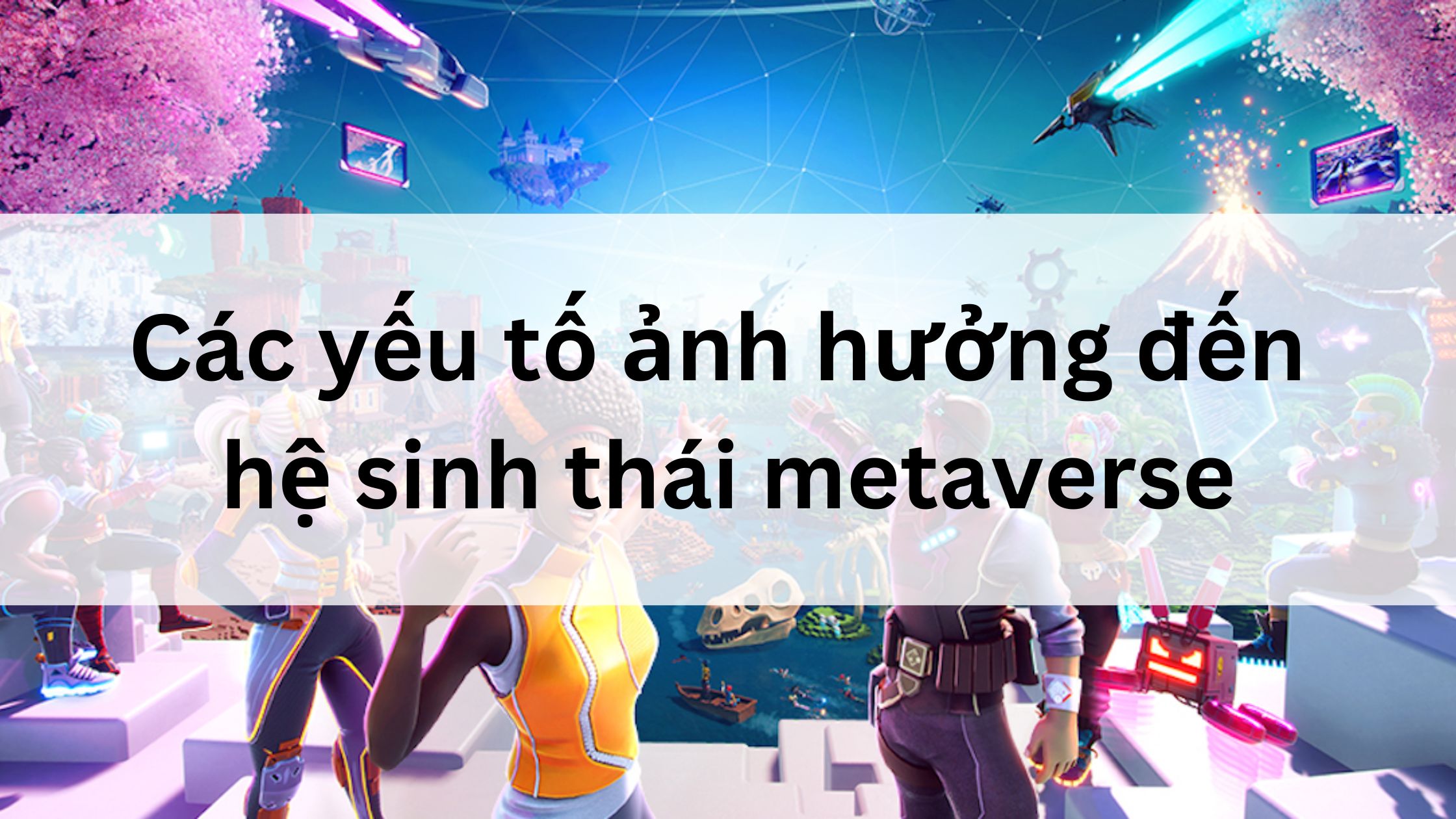 Các yếu tố ảnh hưởng đến hệ sinh thái metaverse