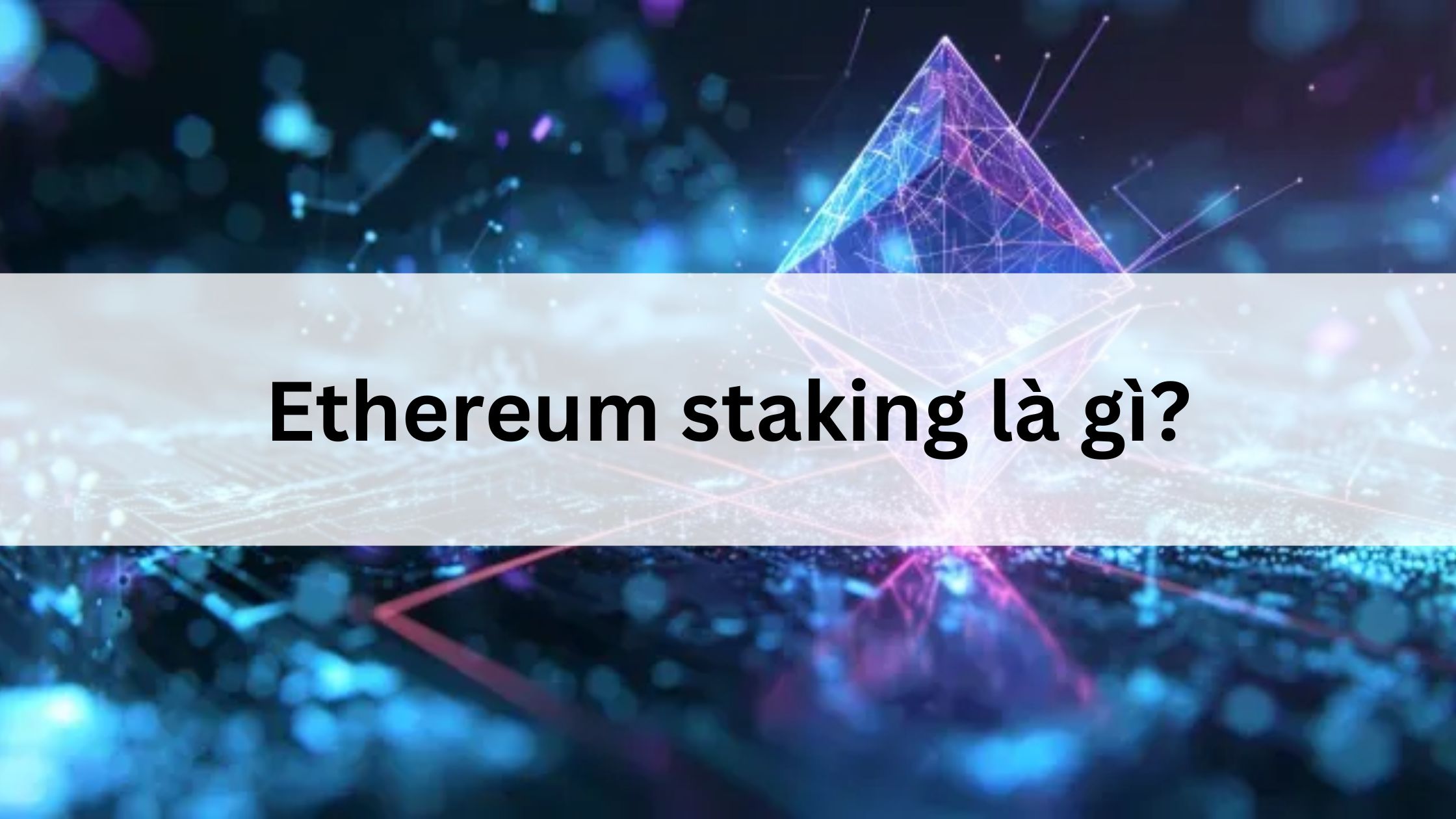 Ethereum staking trong proof of stake là gì?