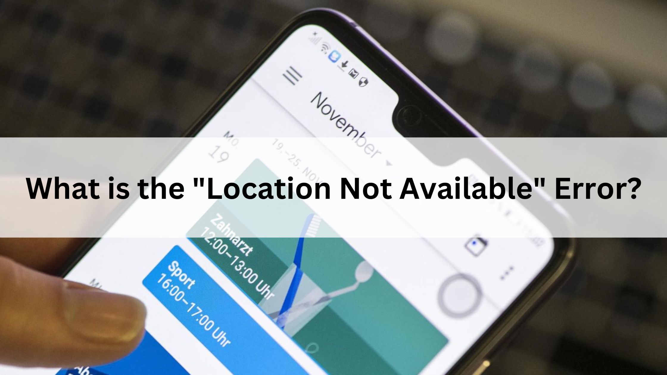 What is the "Location Not Available" Error?