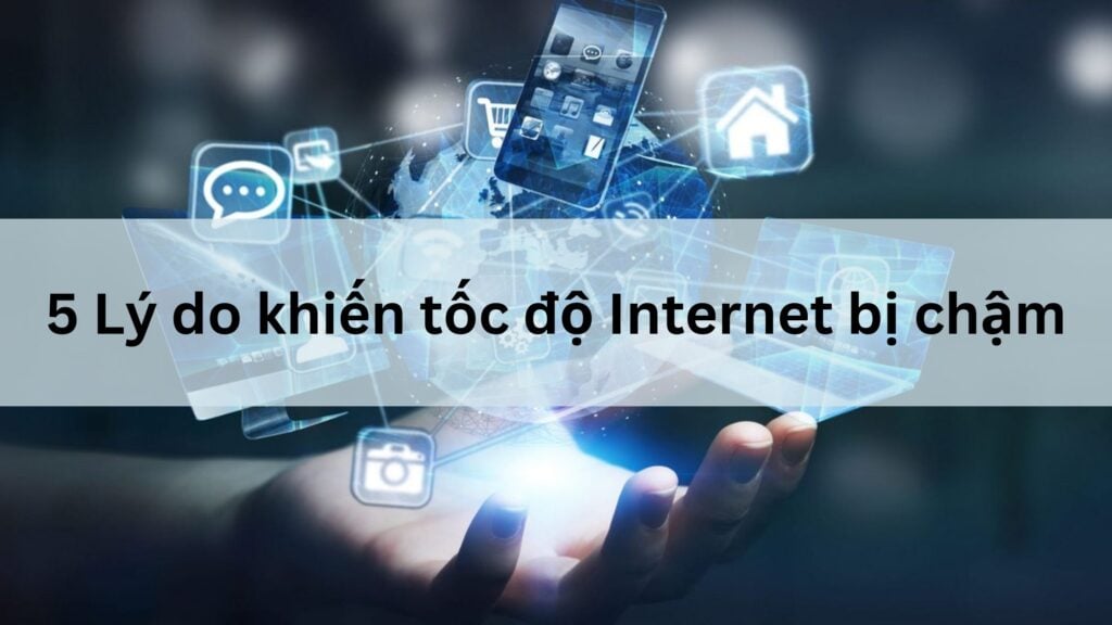 Tại Sao Tốc Độ Internet Chậm? 