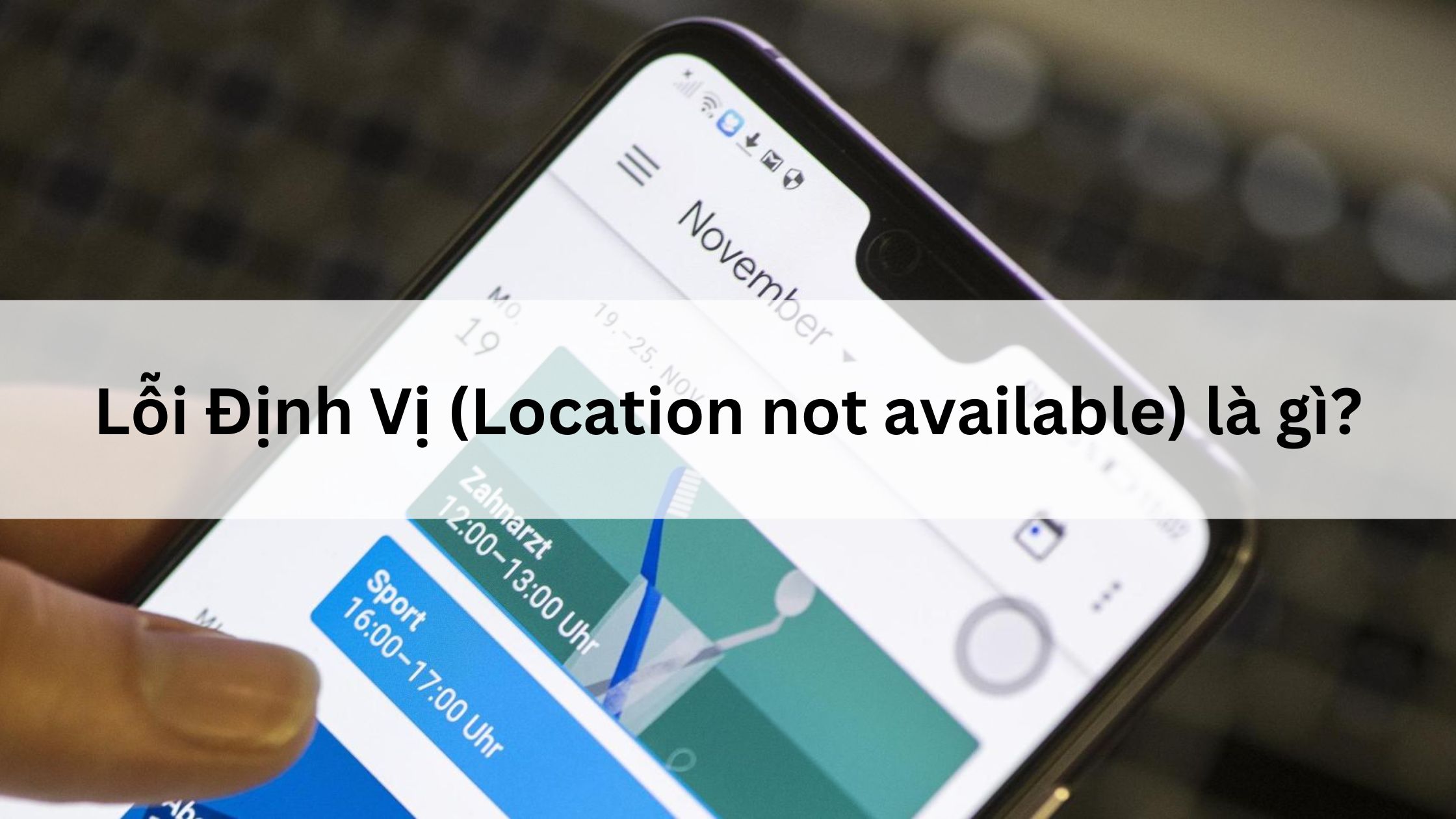 Lỗi Định Vị (Location not available) là gì? 