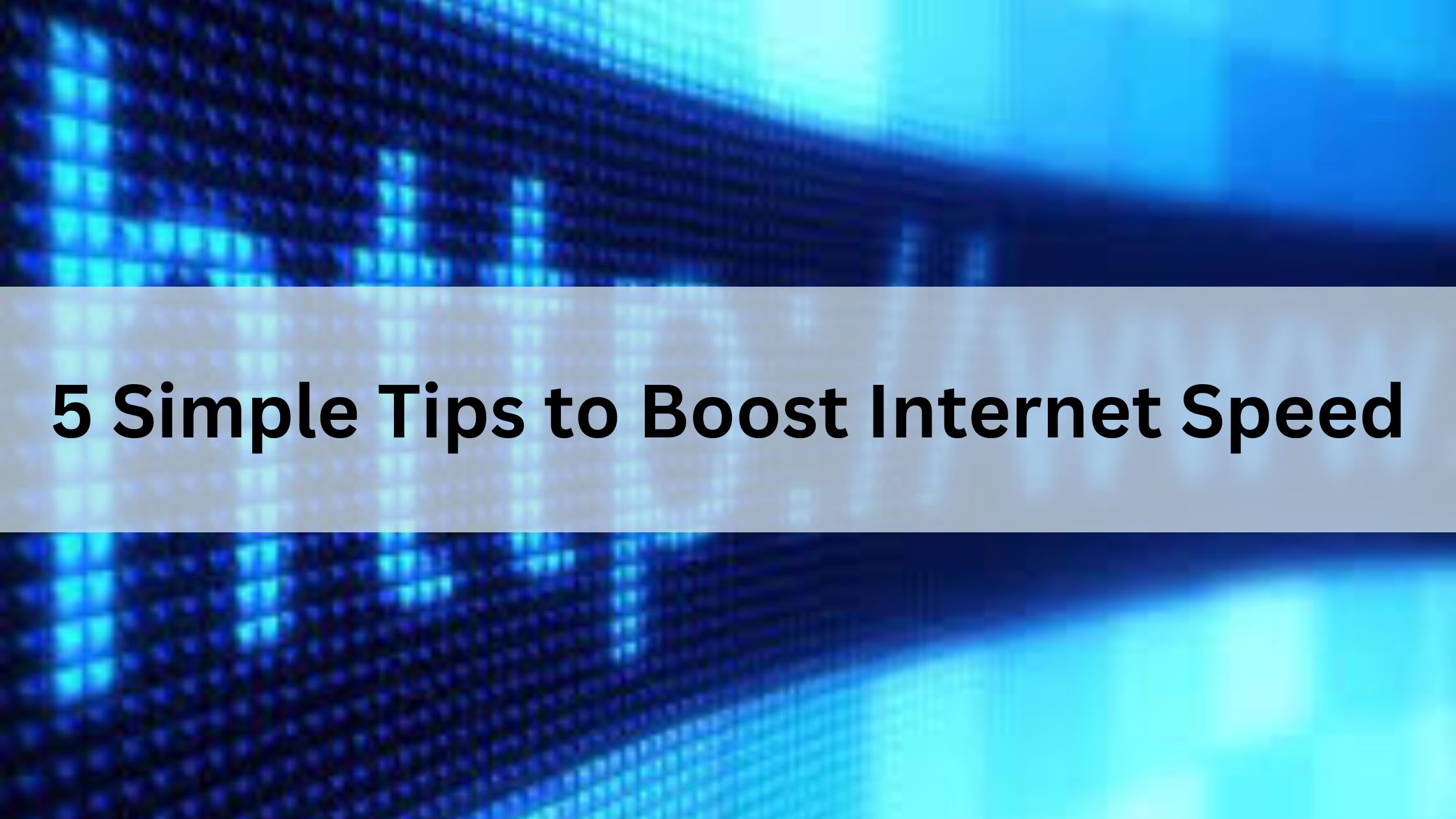 5 Simple Tips to Boost Internet Speed 