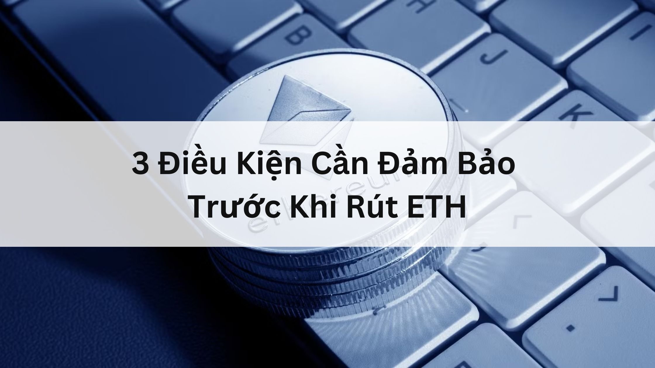 3 Điều Kiện Cần Đảm Bảo Trước Khi Rút ETH