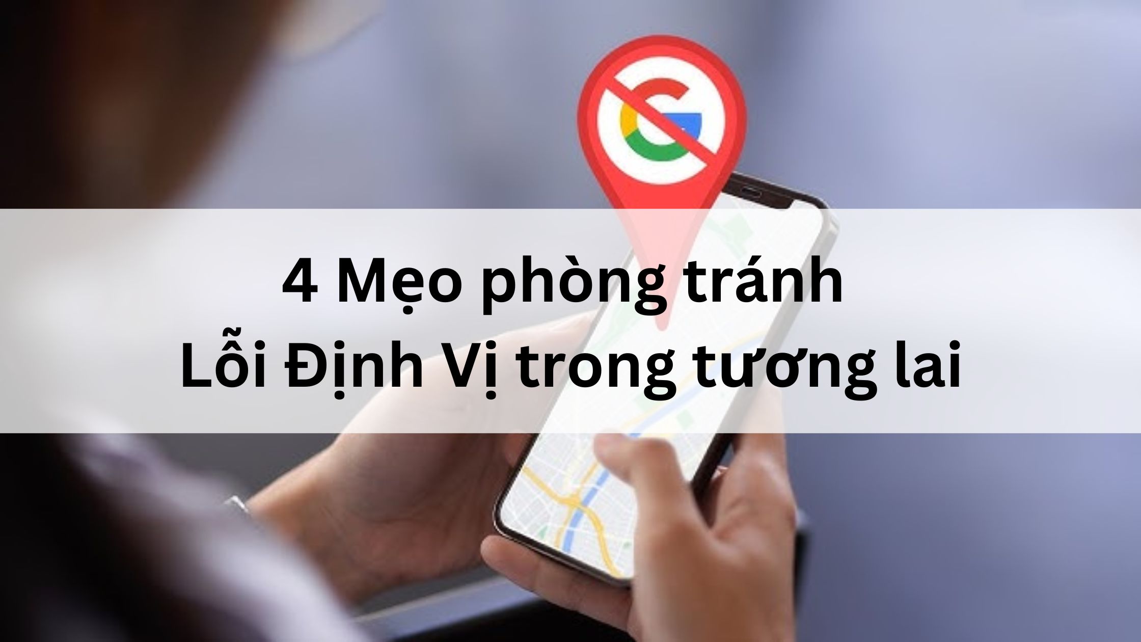 4 Mẹo phòng tránh Lỗi Định Vị trong tương lai 