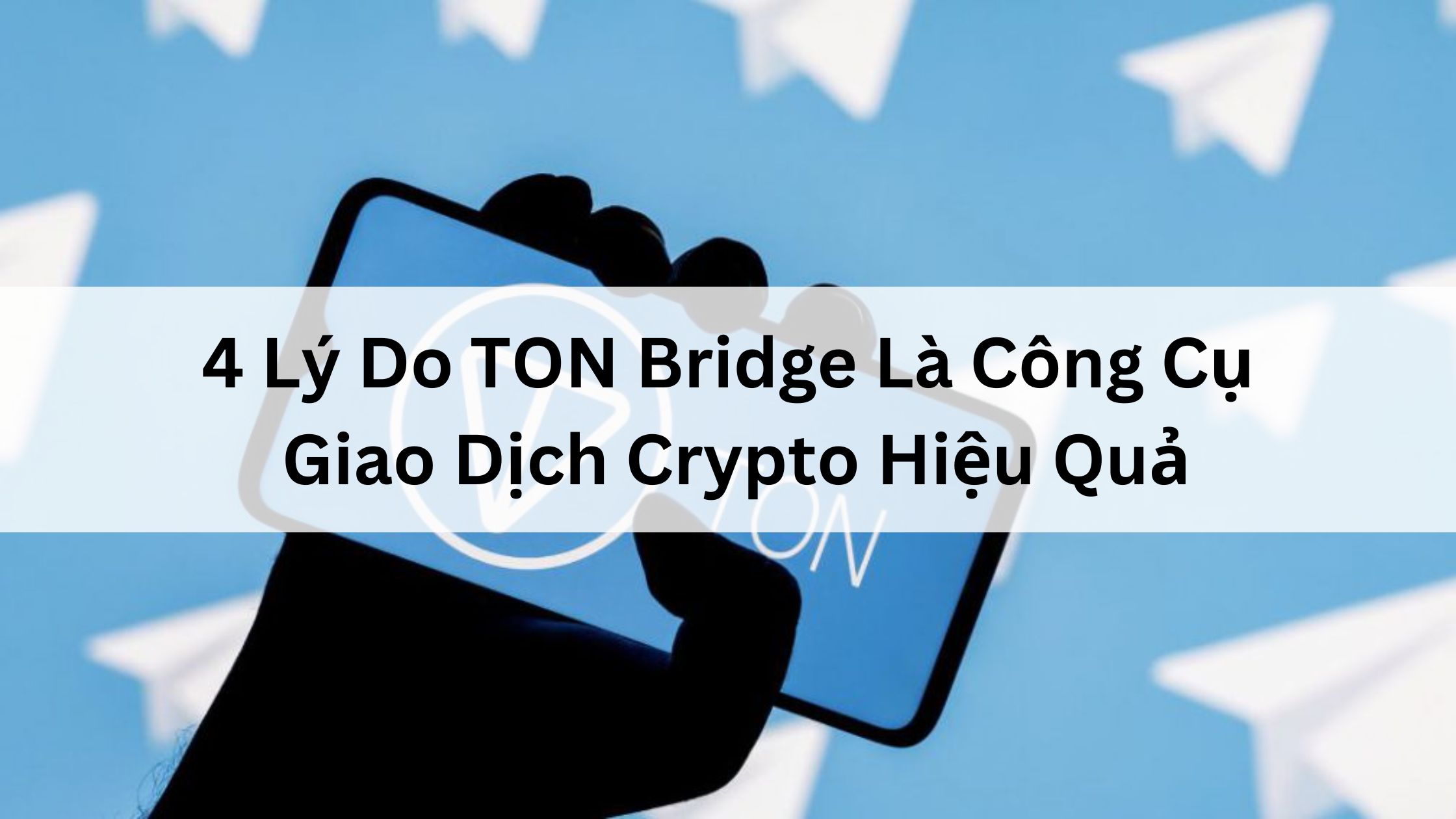 4 Lý Do TON Bridge Là Công Cụ Hỗ Trợ Giao Dịch Crypto Hiệu Quả 