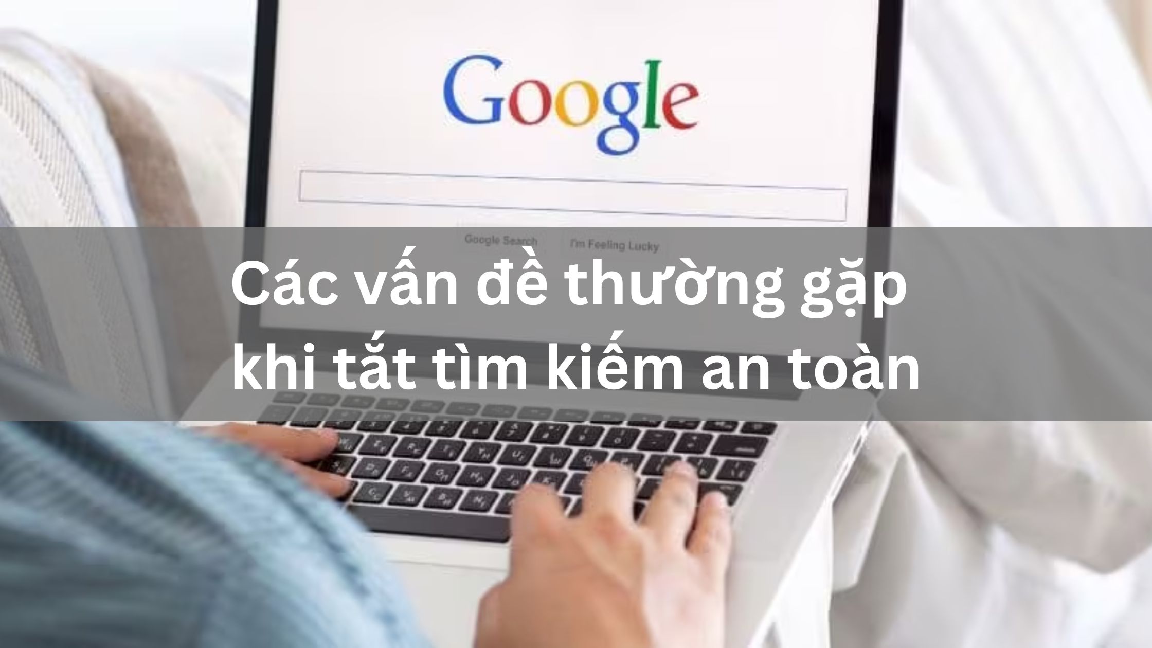 Các vấn đề thường gặp khi tắt tìm kiếm an toàn 