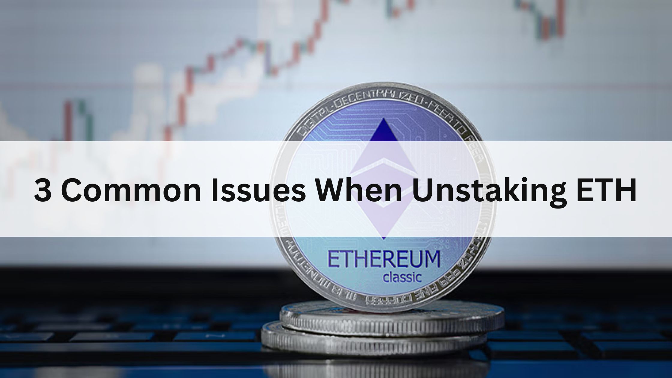 3 Common Issues When Unstaking ETH