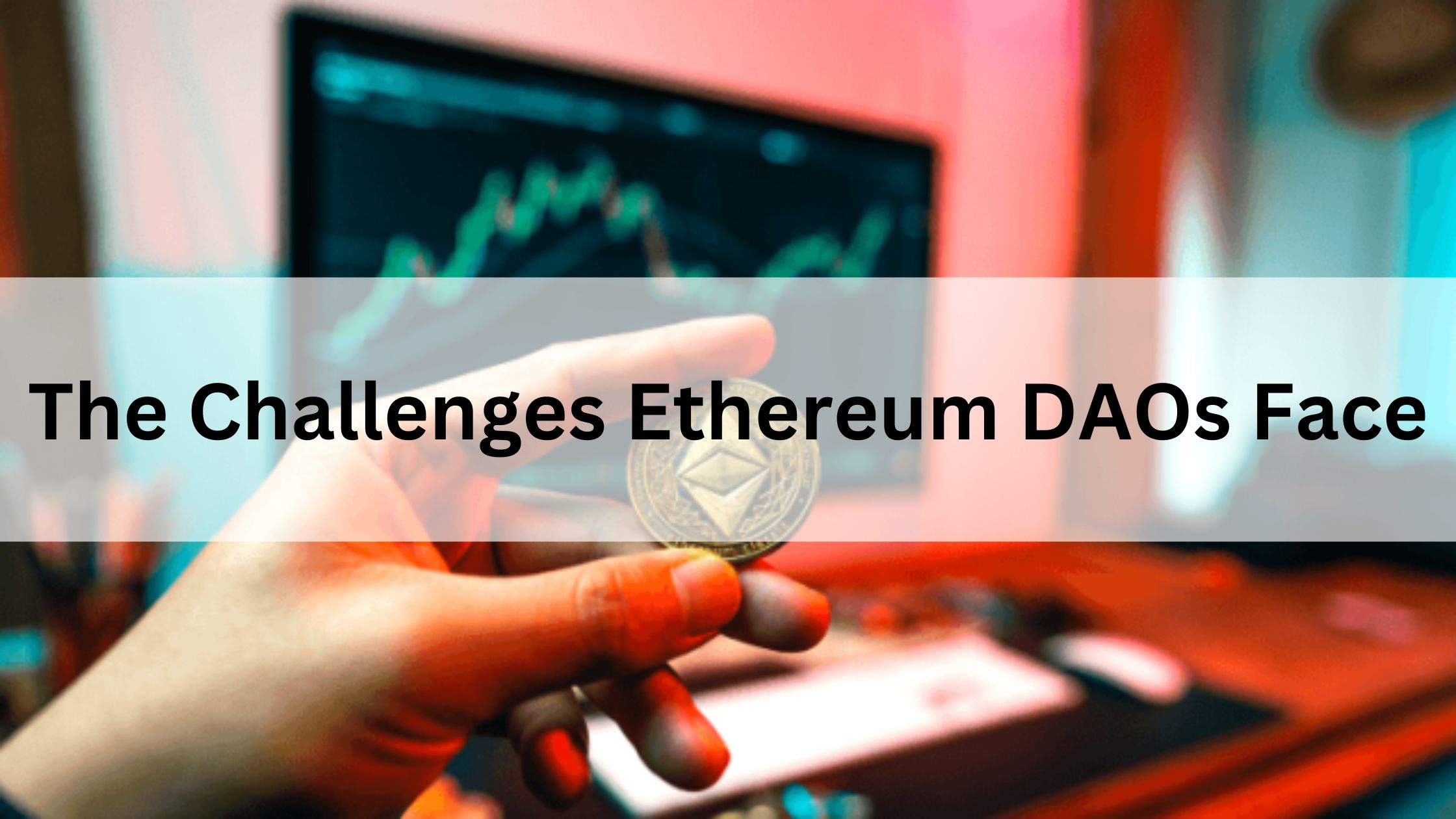 The Challenges Ethereum DAOs Face