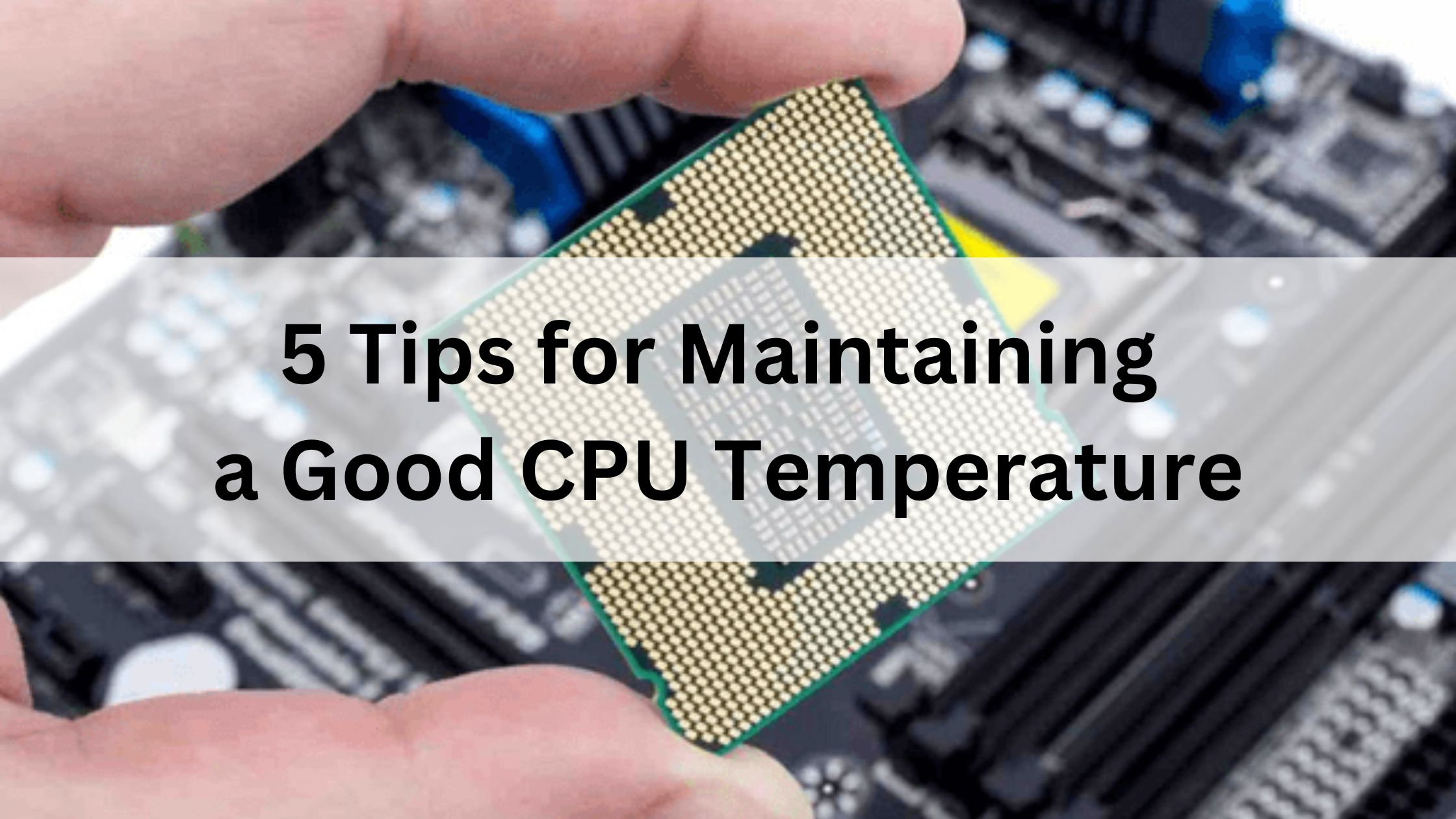 5 Tips for Maintaining a Good CPU Temperature