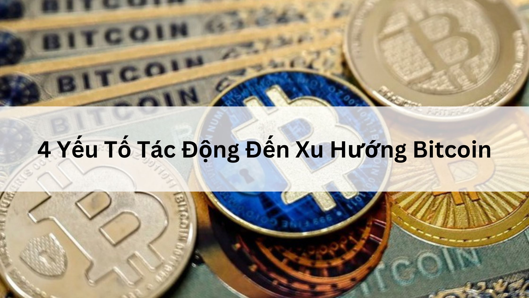 4 Yếu Tố Tác Động Đến Xu Hướng Bitcoin