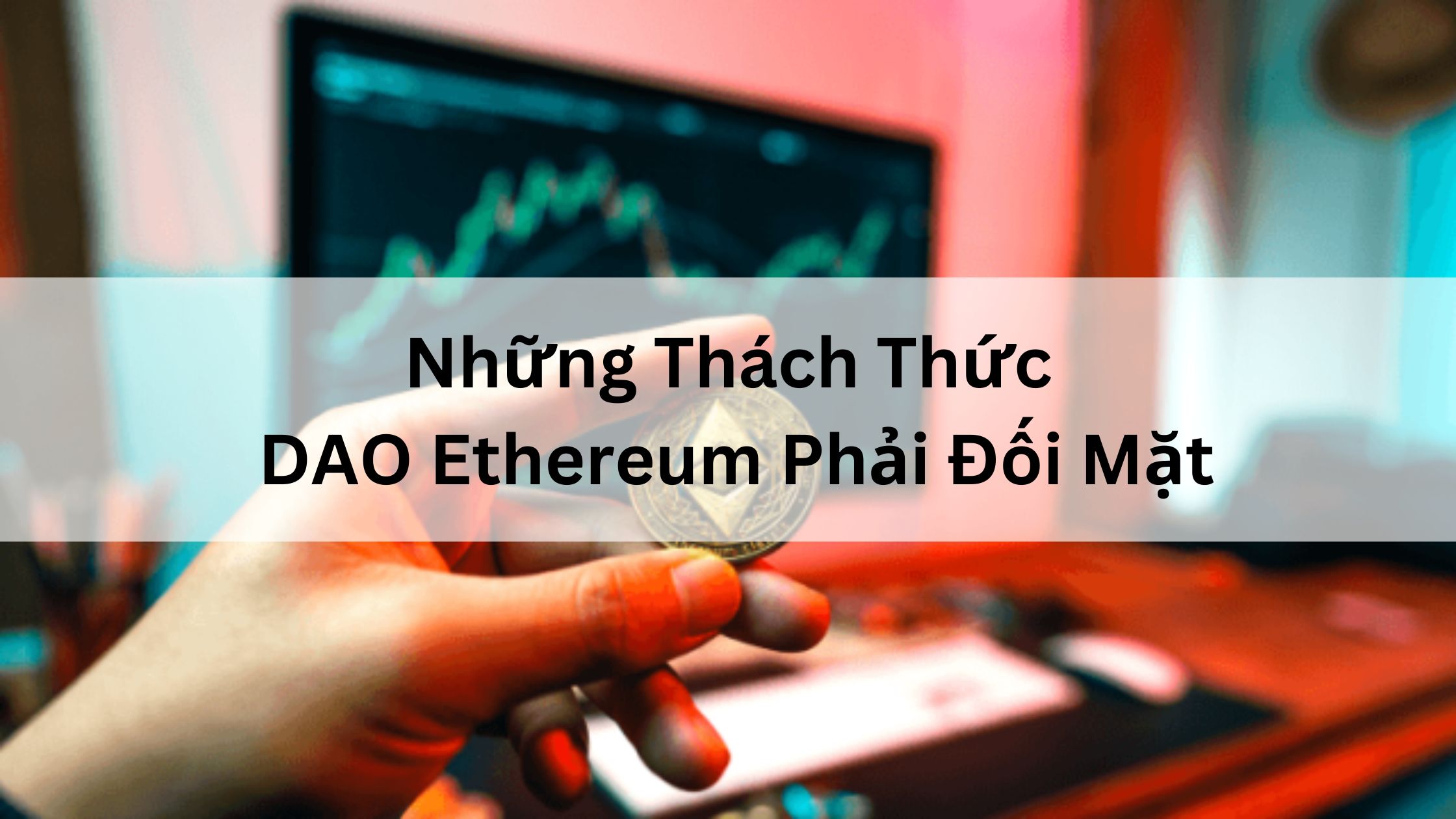 Những Thách Thức Mà DAO Ethereum Phải Đối Mặt