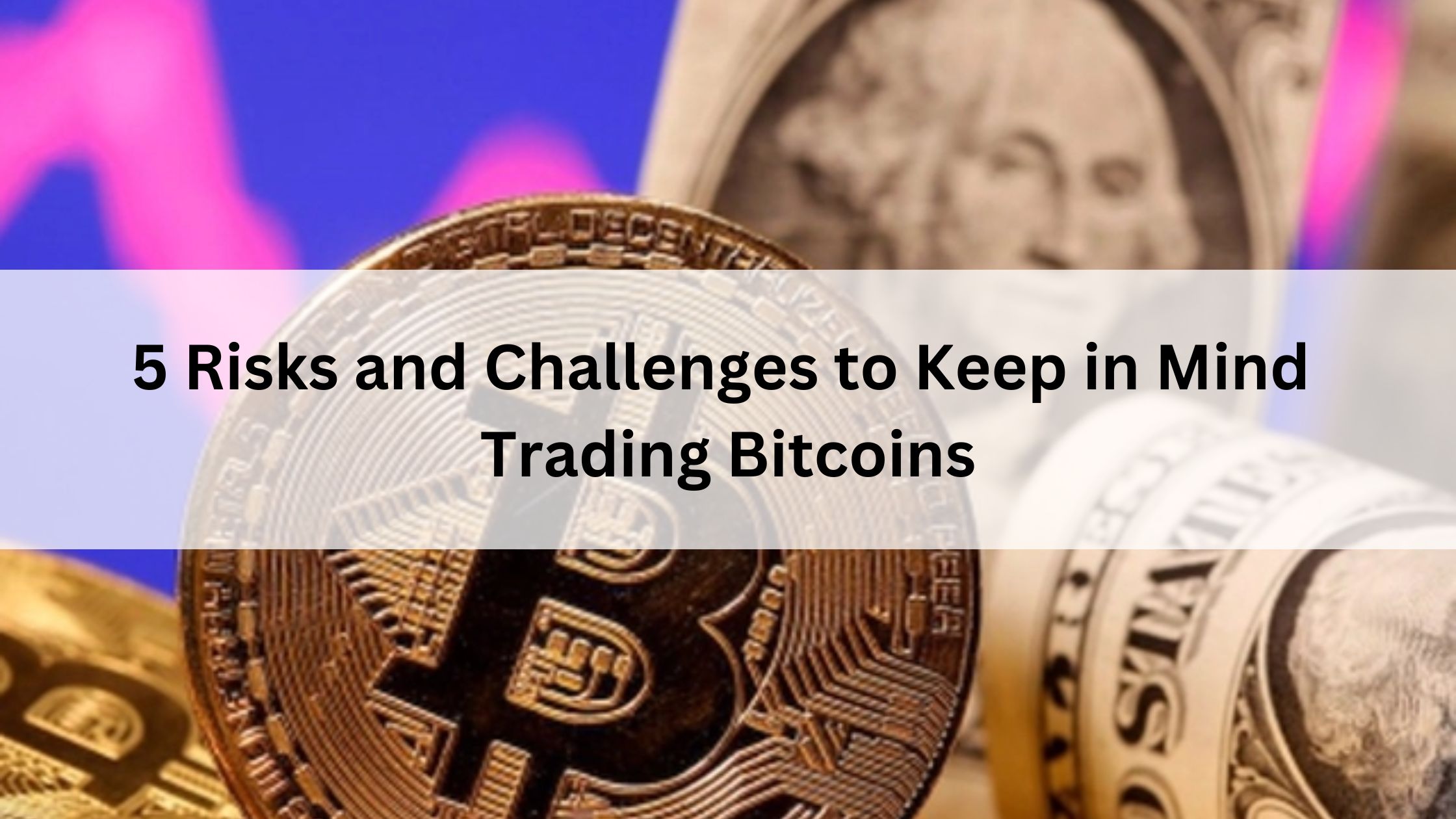 Bitcoin predictions: 5 Risks and Challenges to Keep