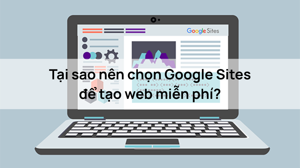 Tại sao nên chọn Google Sites để tạo web miễn phí?