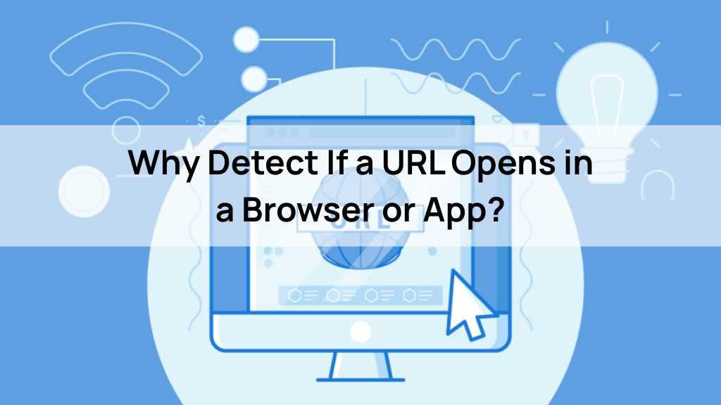 Why Detect If a URL Opens in a Browser or App?