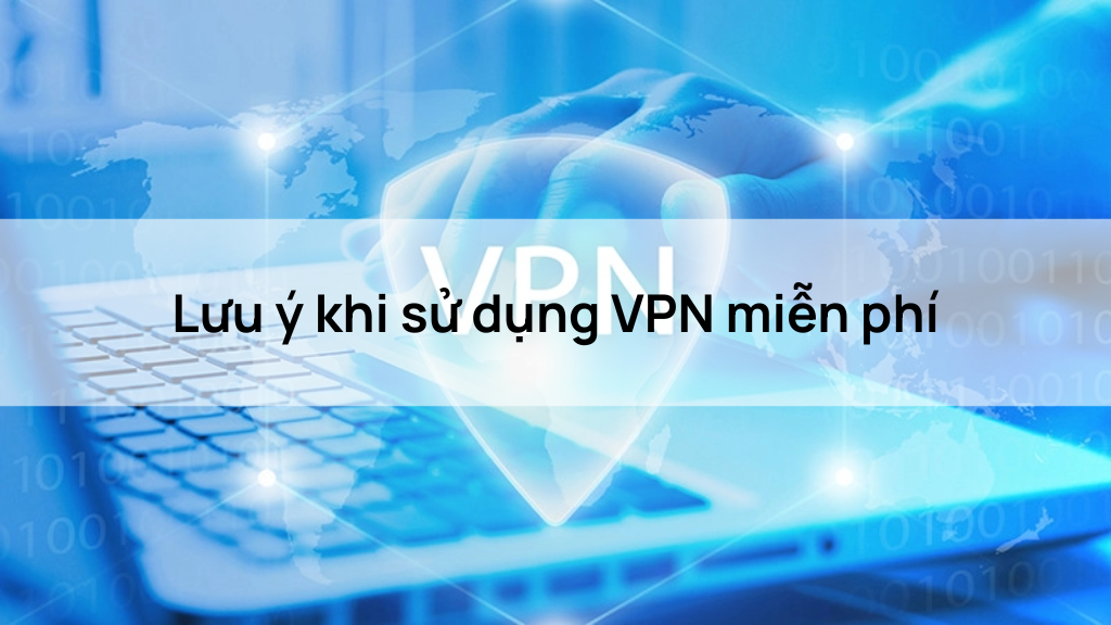 Lưu ý khi sử dụng VPN miễn phí