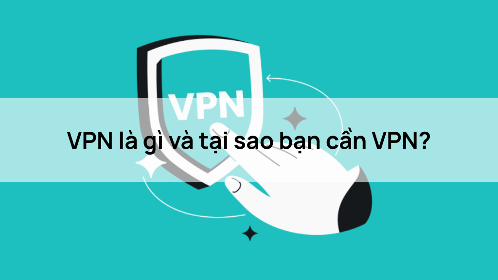 VPN là gì và tại sao bạn cần VPN?