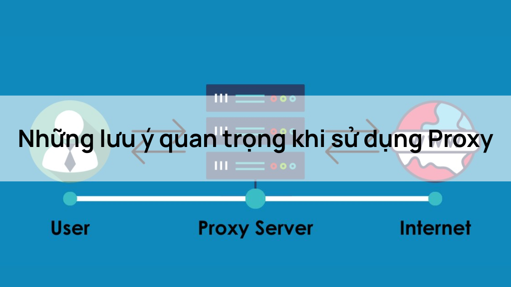 Những lưu ý quan trọng khi sử dụng Proxy