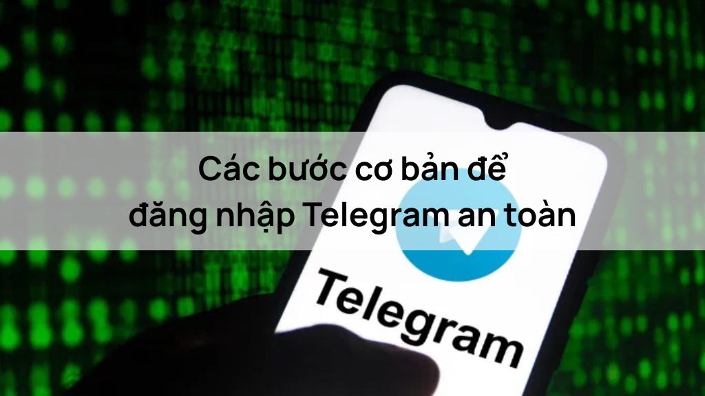 Các bước cơ bản để đăng nhập Telegram an toàn