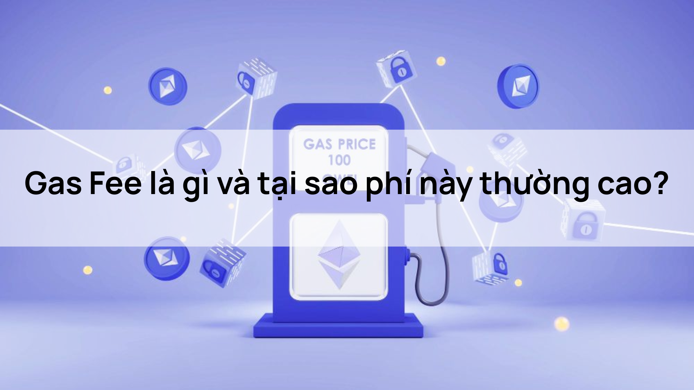 Gas Fee là gì và tại sao phí này thường cao?