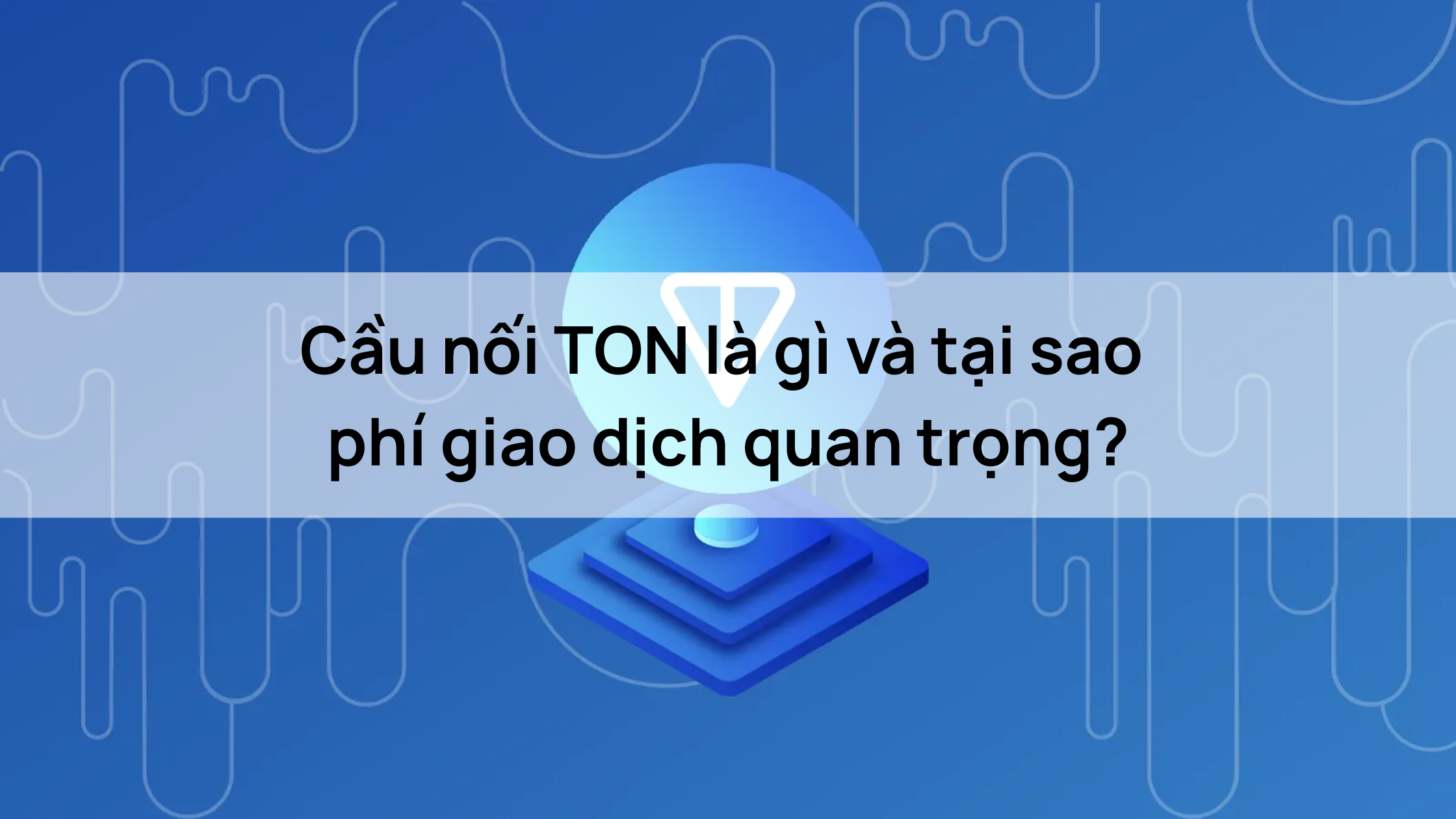 Cầu nối TON là gì và tại sao phí giao dịch quan trọng?