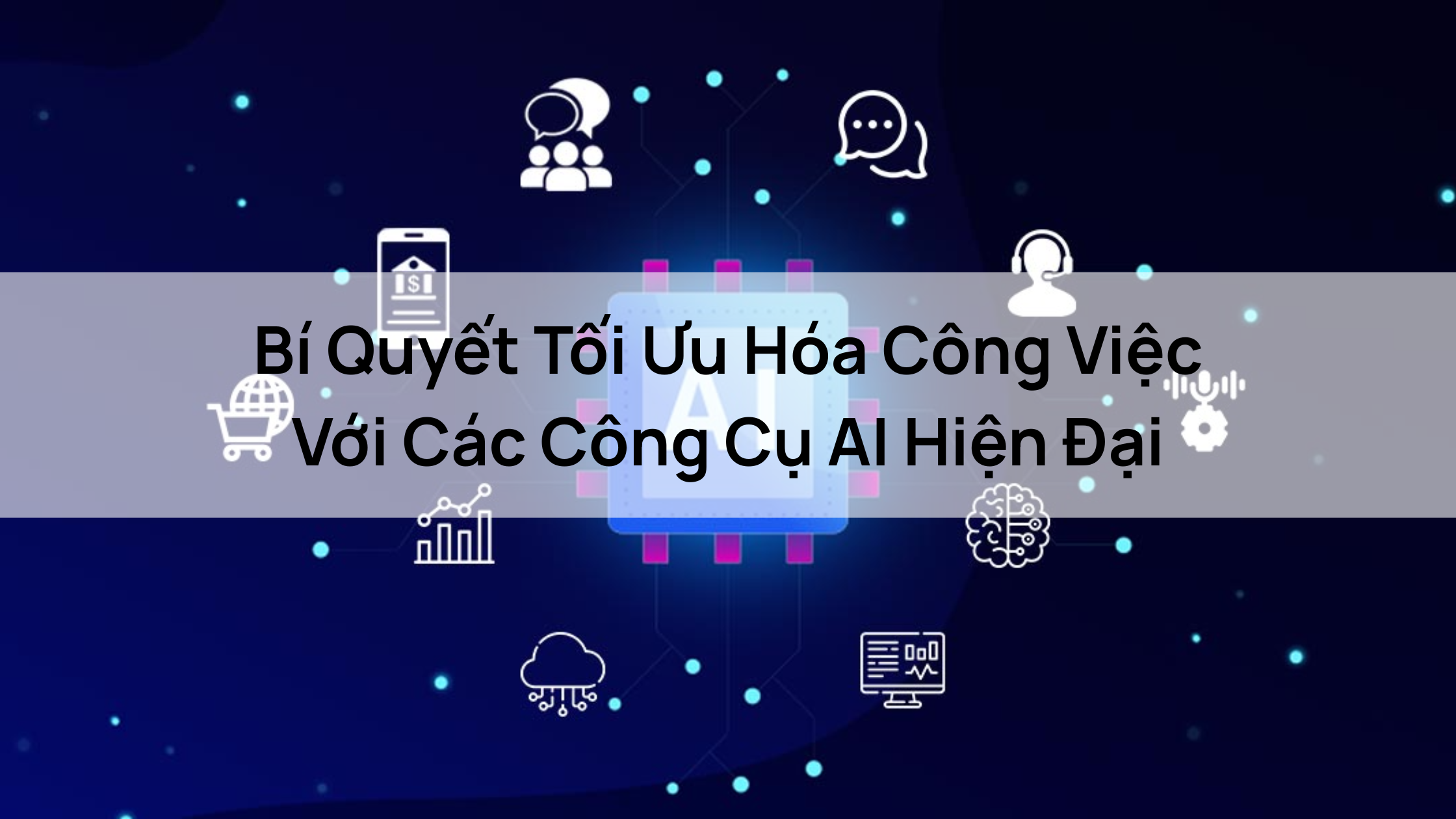 Bí Quyết Tối Ưu Hóa Công Việc Với Các Công Cụ AI Hiện Đại