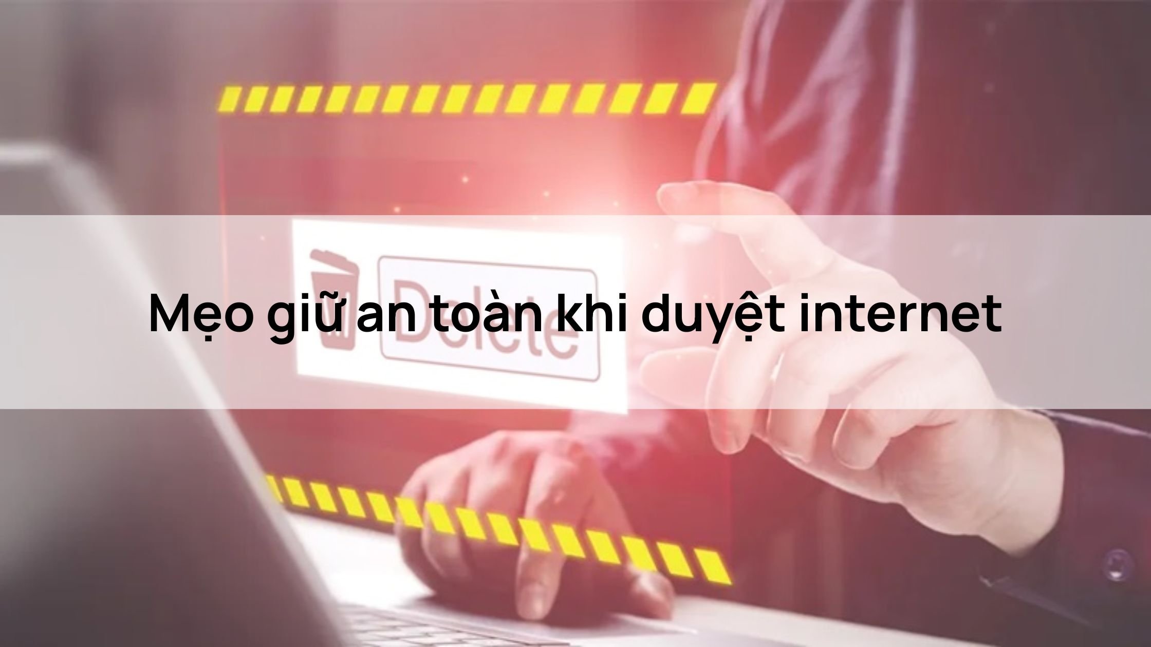 Mẹo giữ an toàn khi duyệt internet