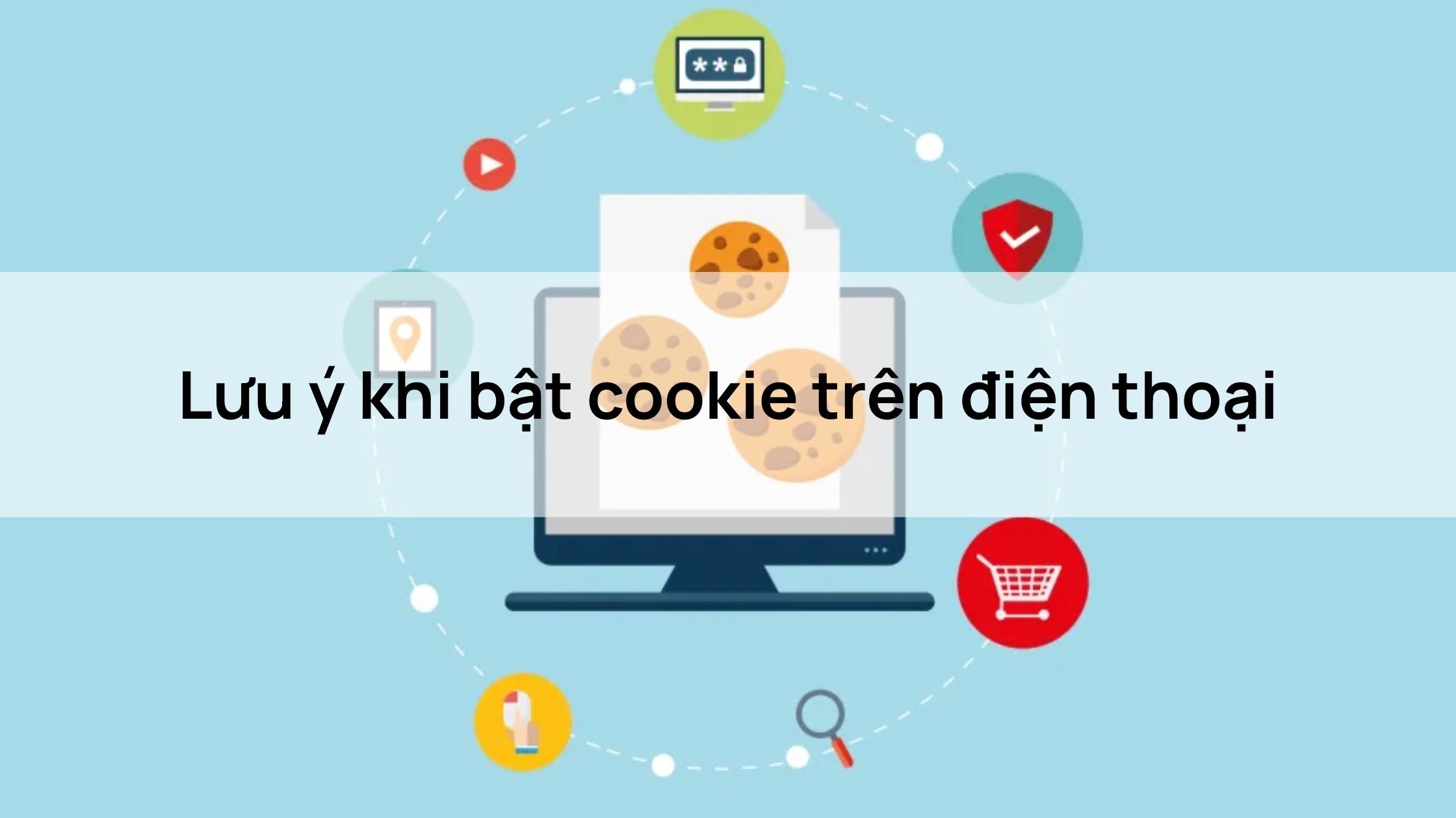 Lưu ý khi bật cookie trên điện thoại