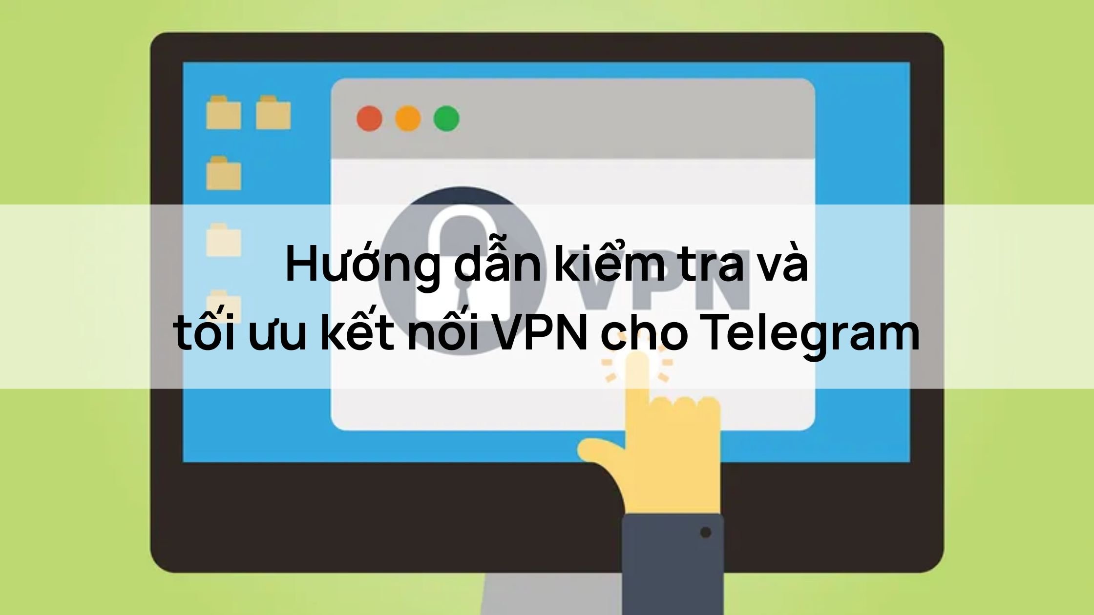 Hướng dẫn kiểm tra và tối ưu kết nối VPN cho Telegram