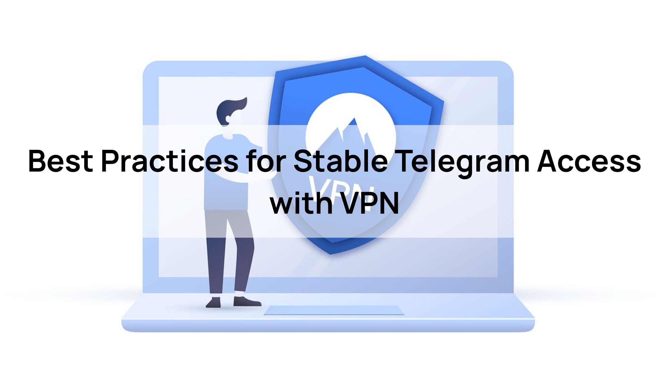 Best Practices for Stable Telegram Access with VPN