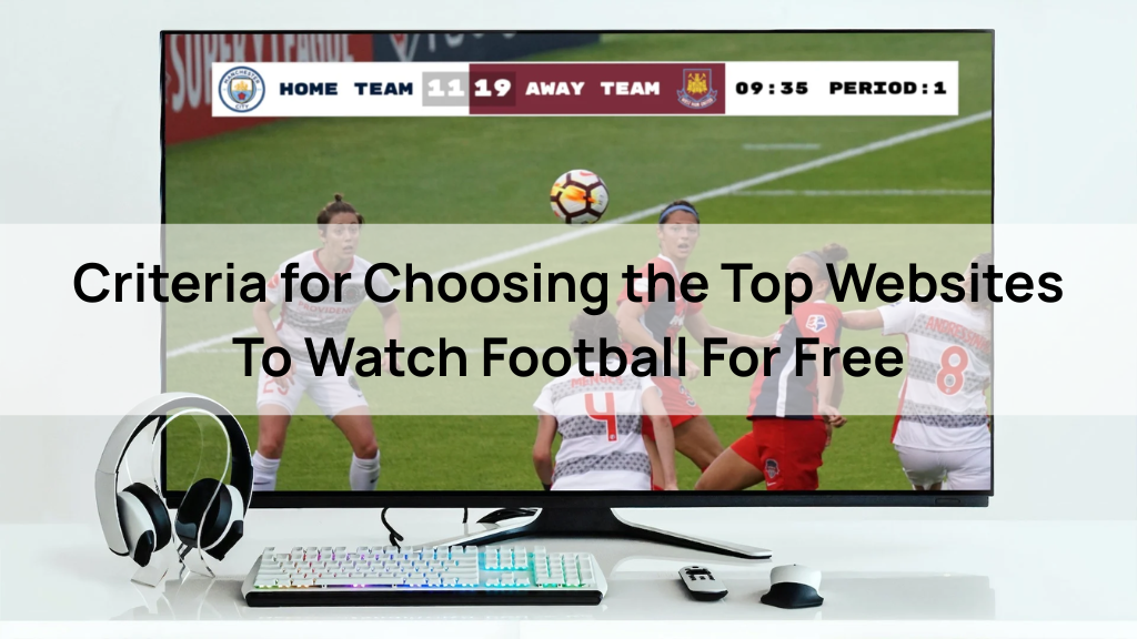 Criteria for Choosing the Top Websites To Watch Football For Free