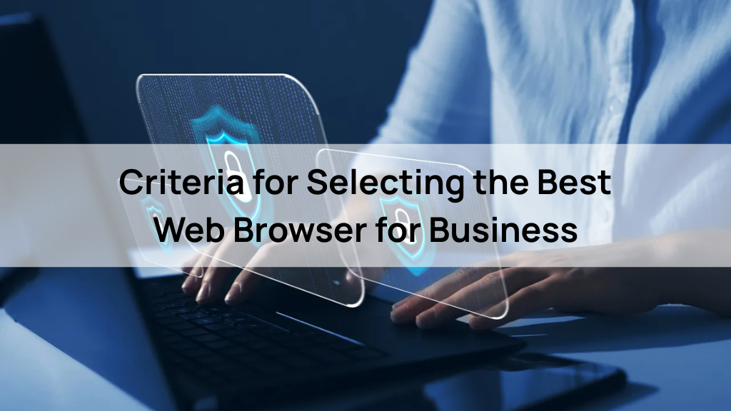 Criteria for Selecting the Best Web Browser for Business