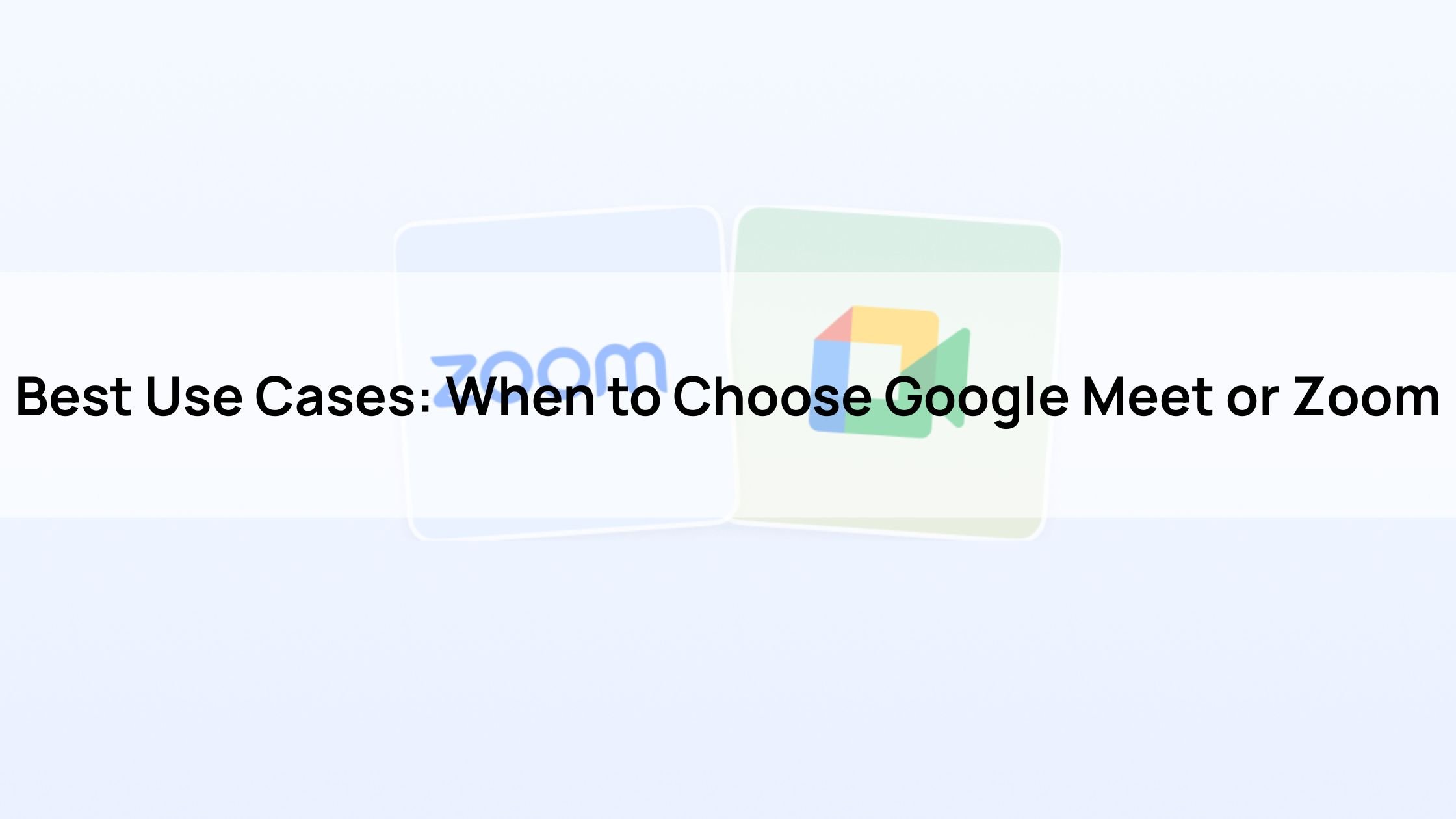 Best Use Cases: When to Choose Google Meet or Zoom