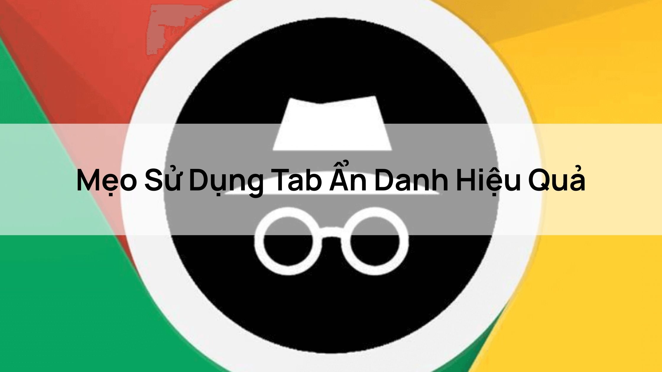 Mẹo Sử Dụng Tab Ẩn Danh Hiệu Quả