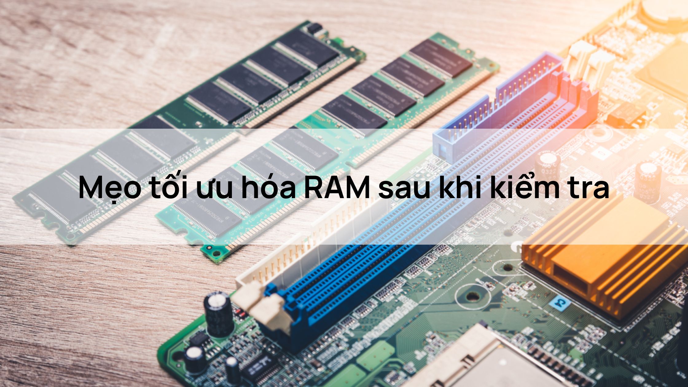 Mẹo tối ưu hóa RAM sau khi kiểm tra