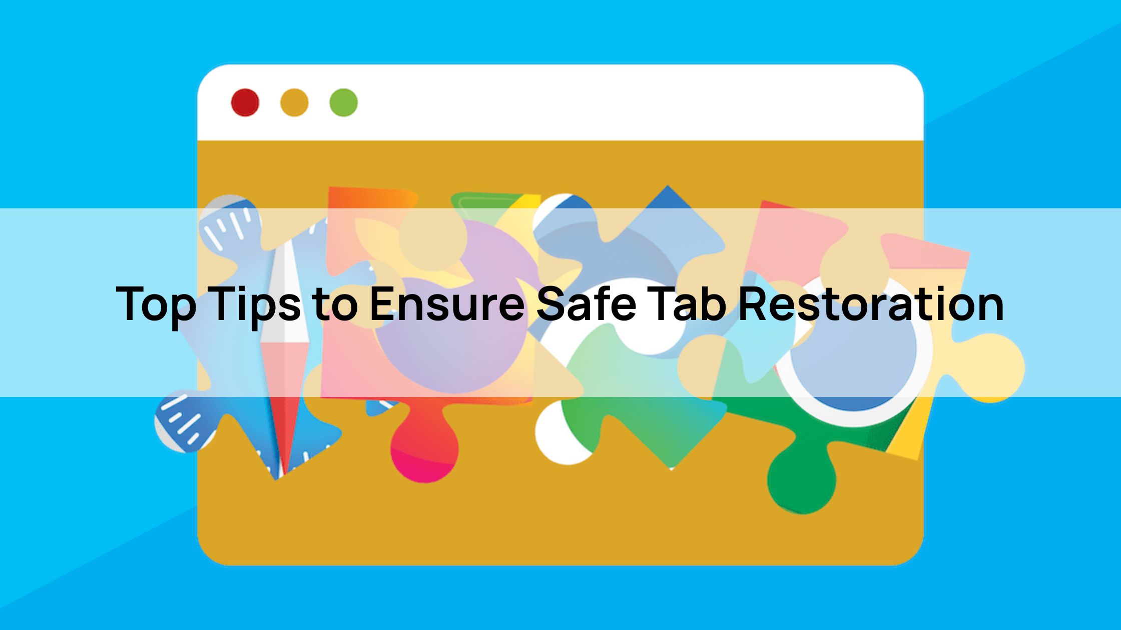 Top Tips to Ensure Safe Tab Restoration