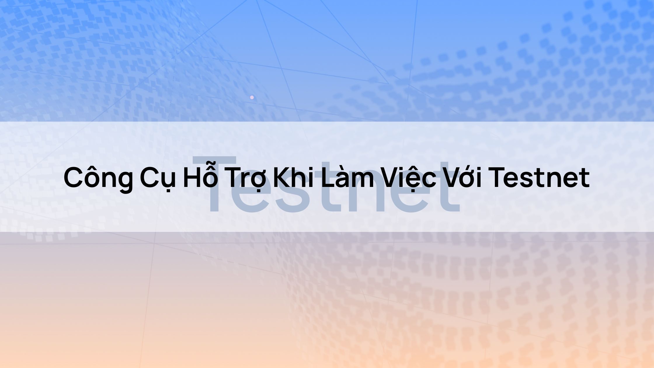 Công Cụ Hỗ Trợ Khi Làm Việc Với Testnet