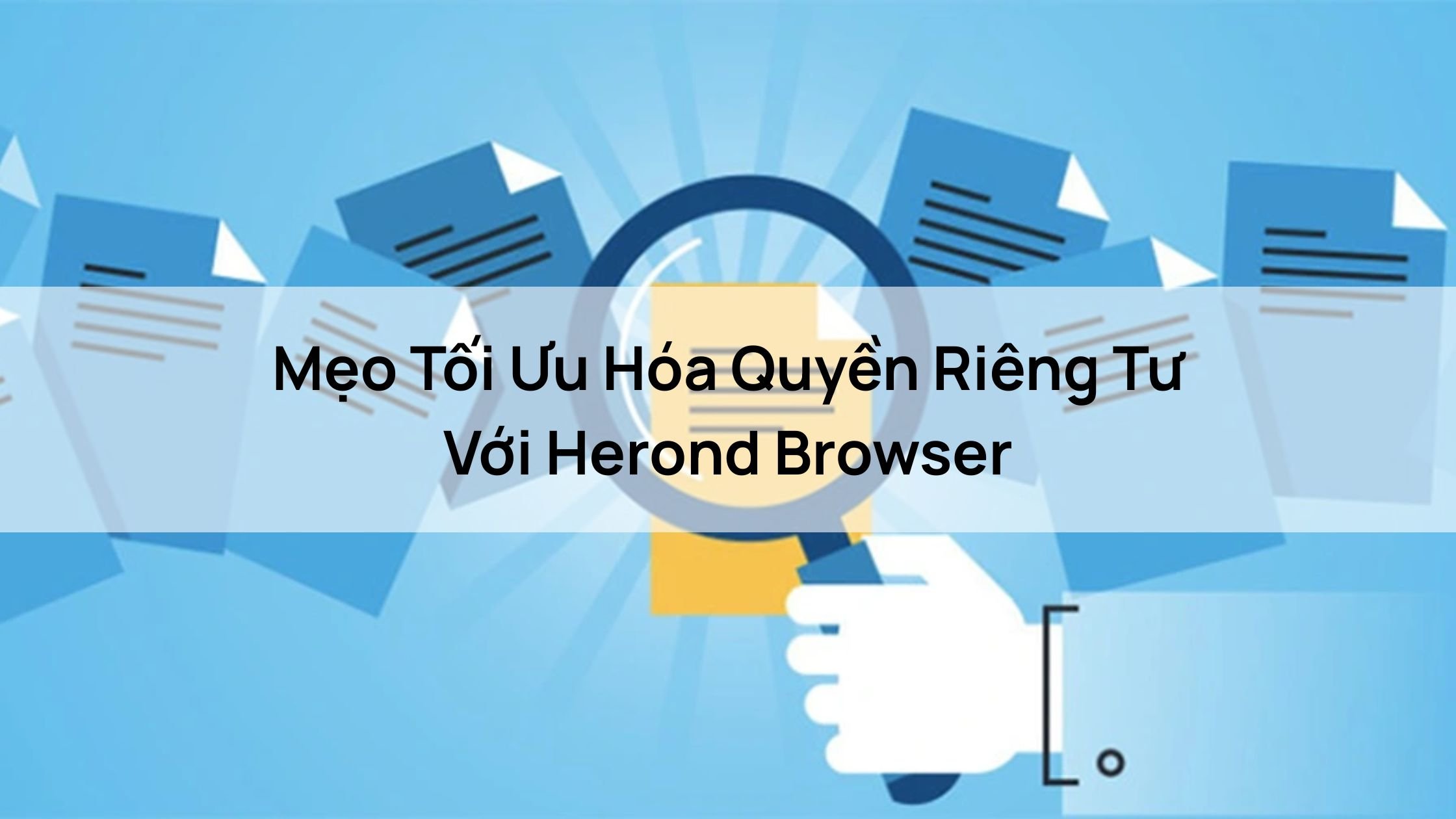 Mẹo Tối Ưu Hóa Quyền Riêng Tư Với Herond Browser