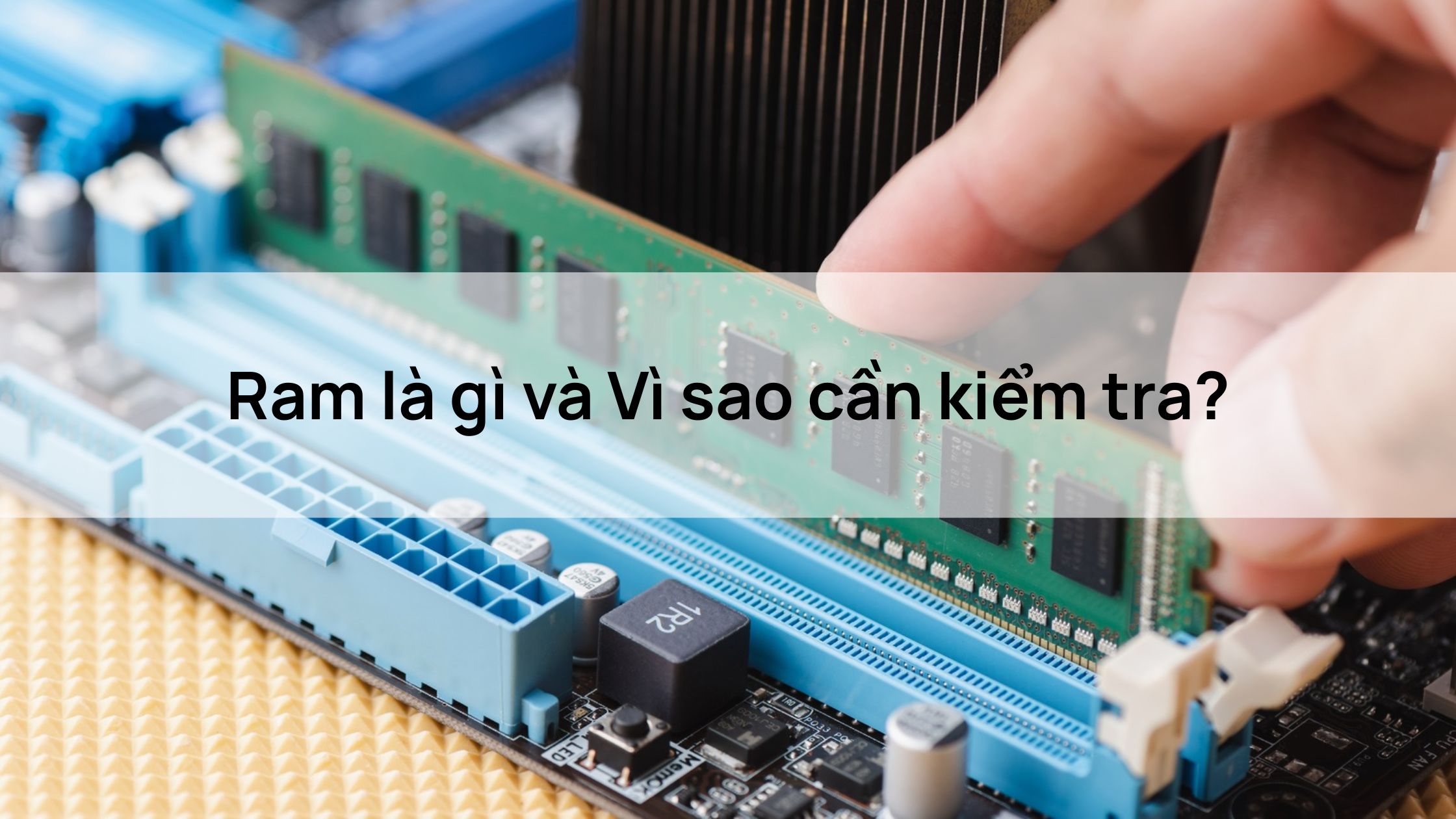 Ram là gì và Vì sao cần kiểm tra?