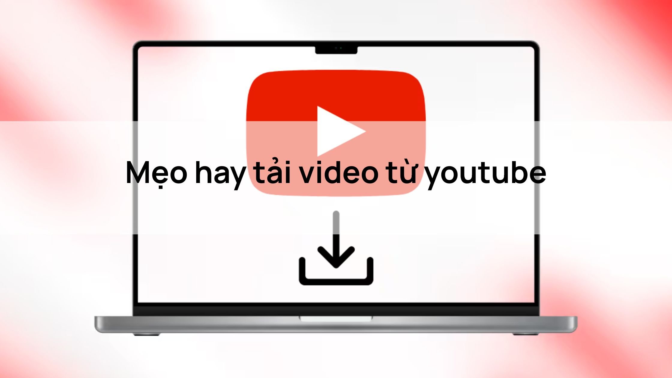 Mẹo hay tải video từ youtube