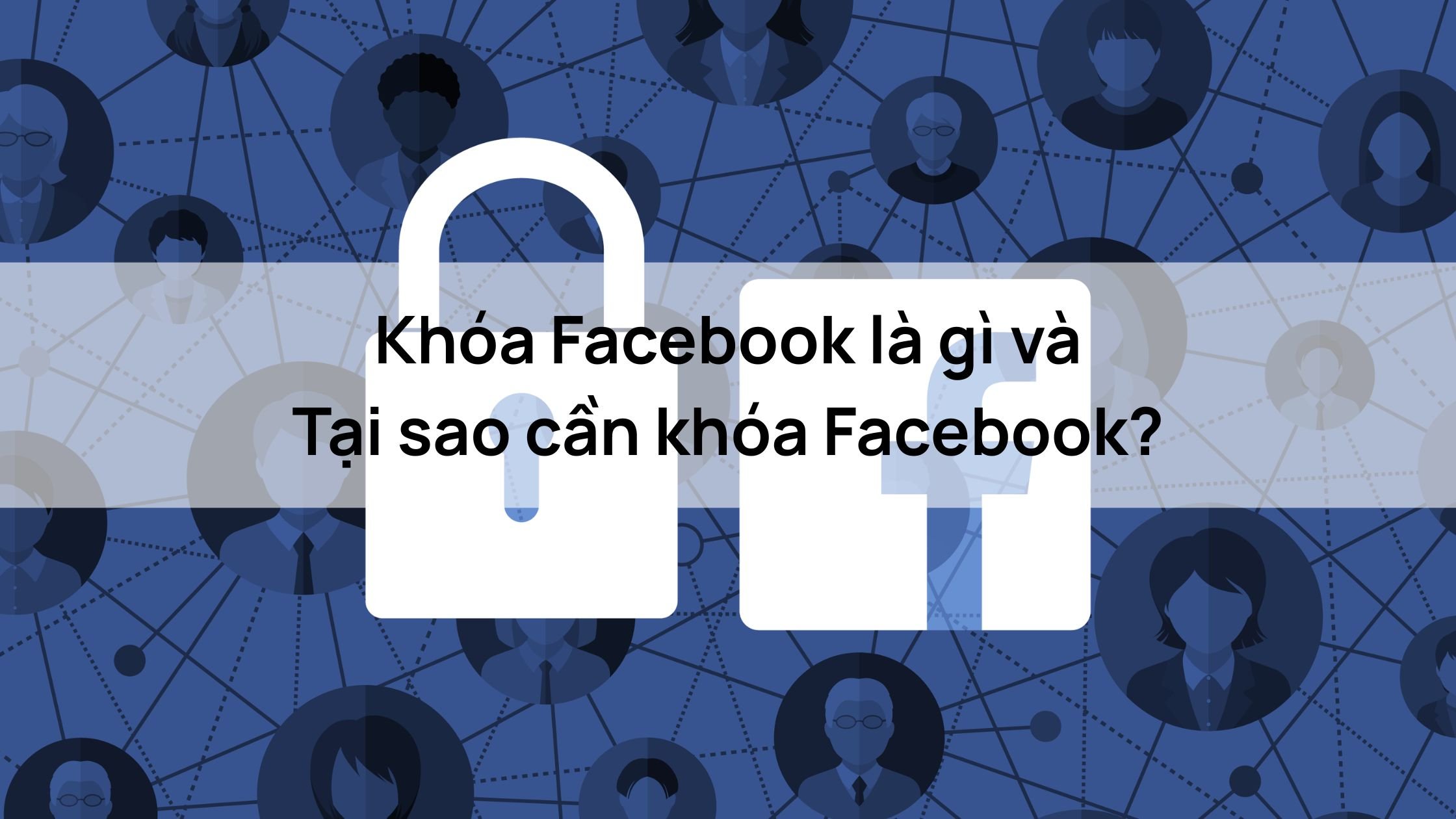 Khóa Facebook là gì và Tại sao cần khóa Facebook?